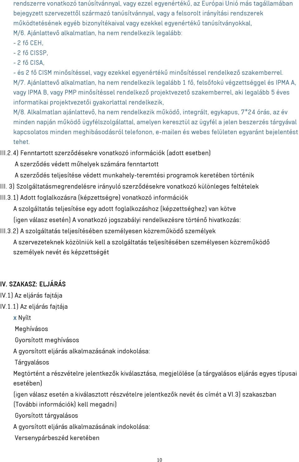 Ajánlattevő alkalmatlan, ha nem rendelkezik legalább: - 2 fő CEH, - 2 fő CISSP, - 2 fő CISA, - és 2 fő CISM minősítéssel, vagy ezekkel egyenértékű minősítéssel rendelkező szakemberrel. M/7.