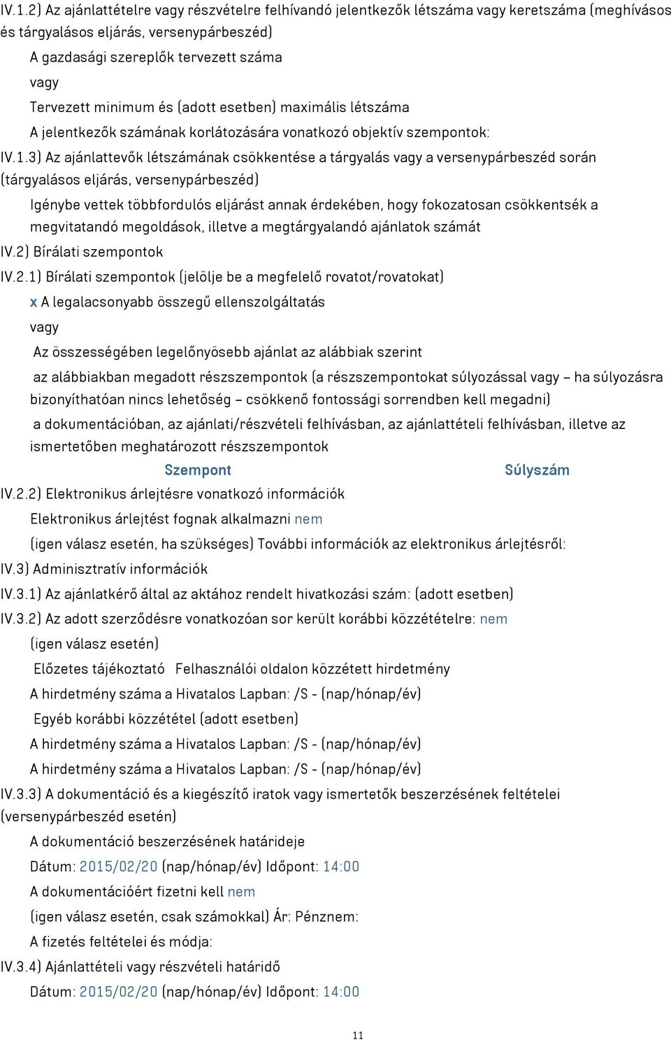 3) Az ajánlattevők létszámának csökkentése a tárgyalás vagy a versenypárbeszéd során (tárgyalásos eljárás, versenypárbeszéd) Igénybe vettek többfordulós eljárást annak érdekében, hogy fokozatosan