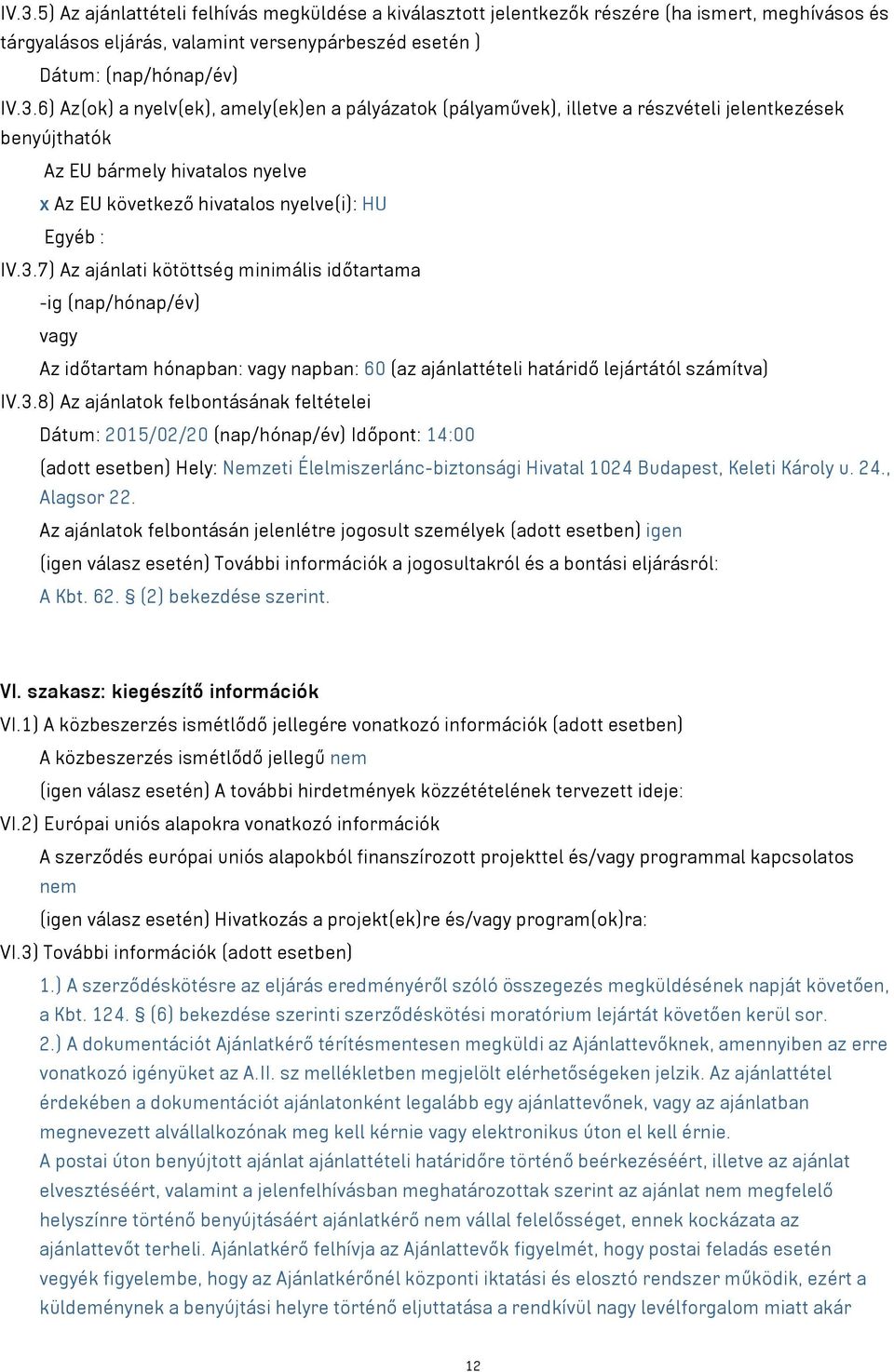24., Alagsor 22. Az ajánlatok felbontásán jelenlétre jogosult személyek (adott esetben) igen (igen válasz esetén) További információk a jogosultakról és a bontási eljárásról: A Kbt. 62.