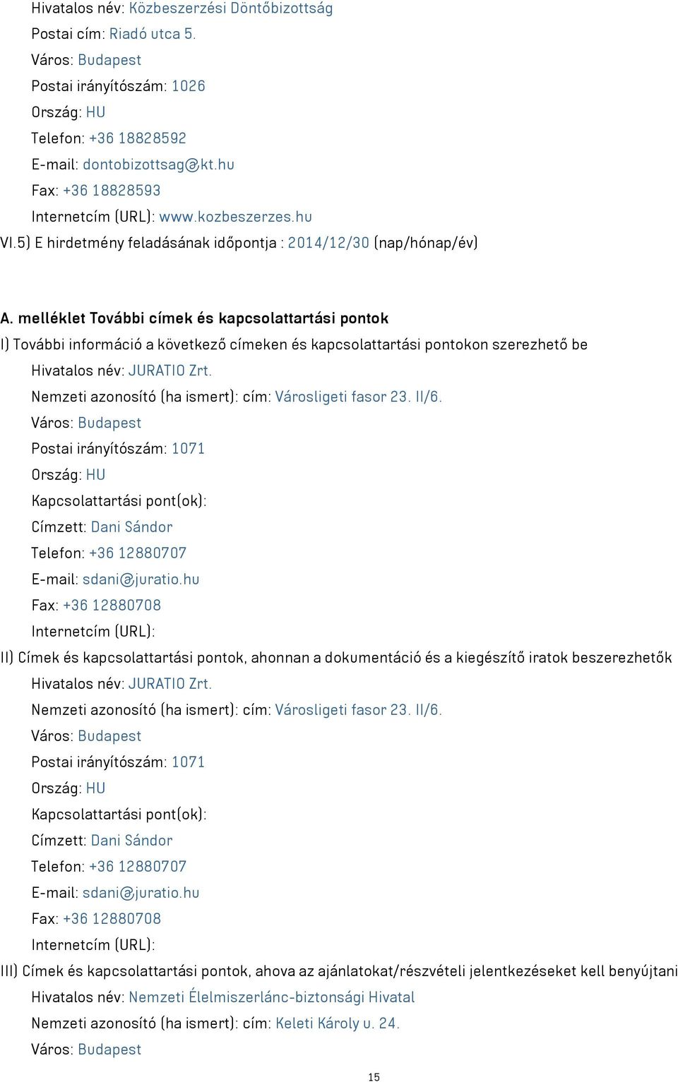 melléklet További címek és kapcsolattartási pontok I) További információ a következő címeken és kapcsolattartási pontokon szerezhető be Hivatalos név: JURATIO Zrt.