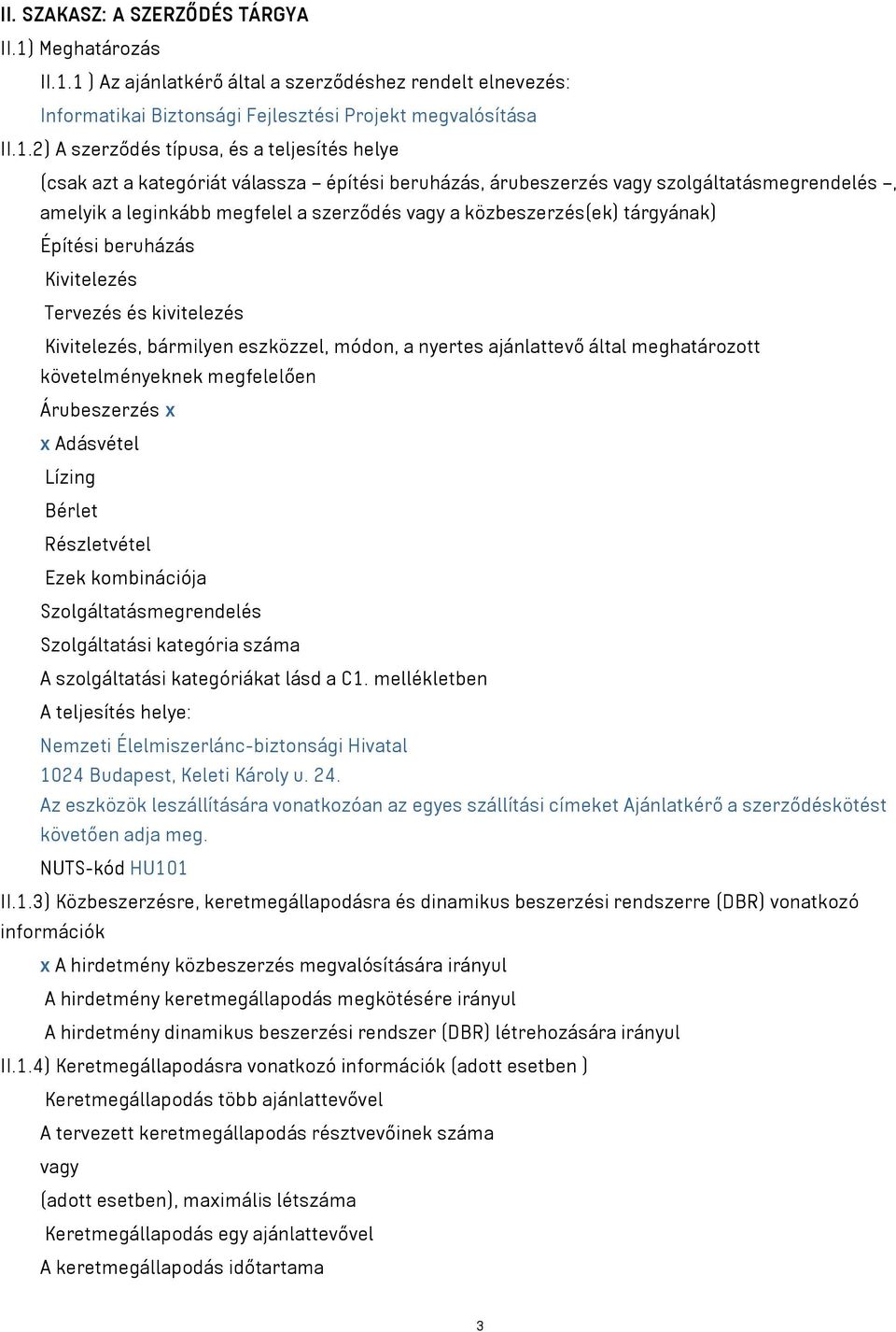 1 ) Az ajánlatkérő által a szerződéshez rendelt elnevezés: Informatikai Biztonsági Fejlesztési Projekt megvalósítása II.1.2) A szerződés típusa, és a teljesítés helye (csak azt a kategóriát válassza