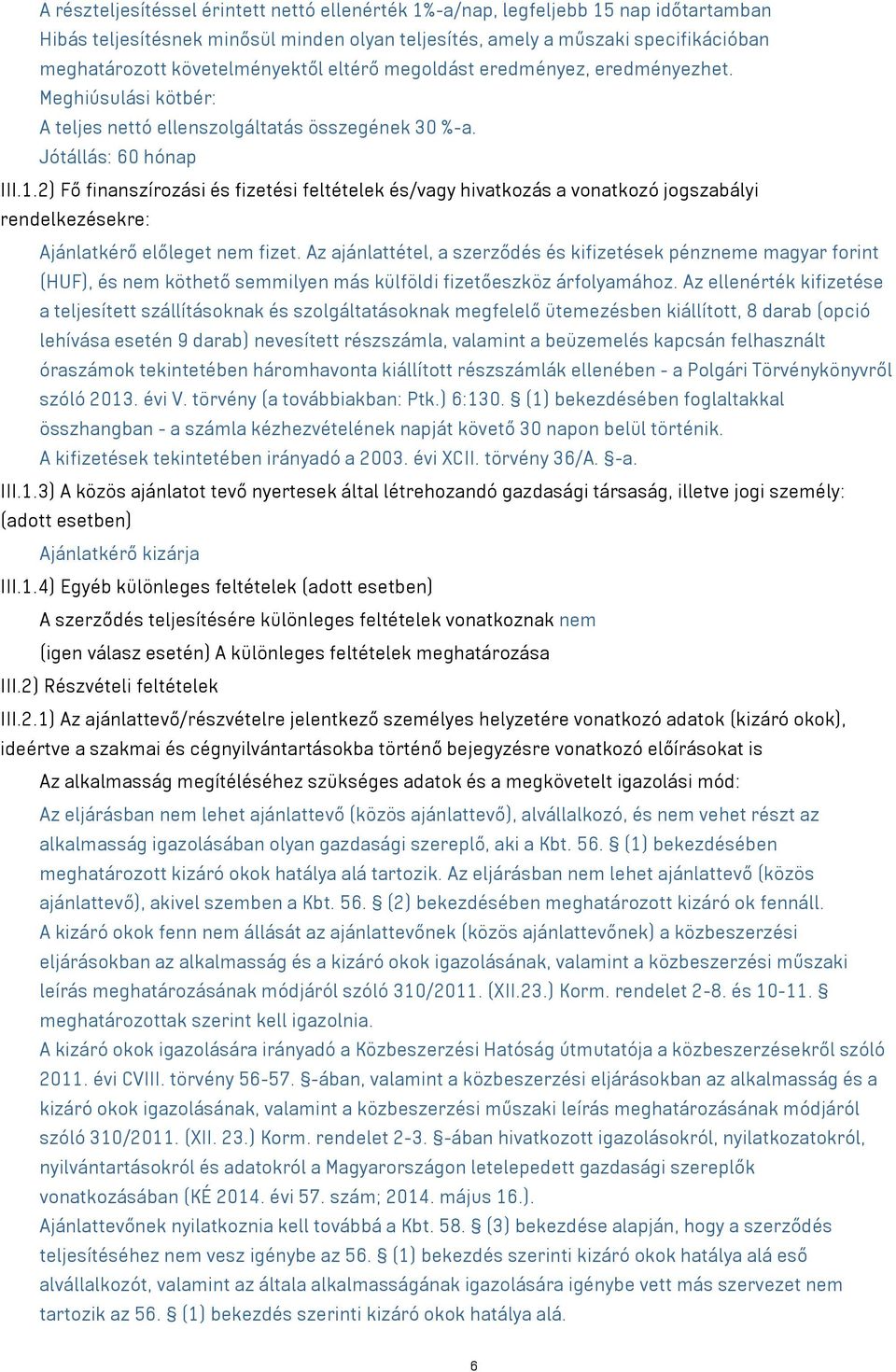 2) Fő finanszírozási és fizetési feltételek és/vagy hivatkozás a vonatkozó jogszabályi rendelkezésekre: Ajánlatkérő előleget nem fizet.
