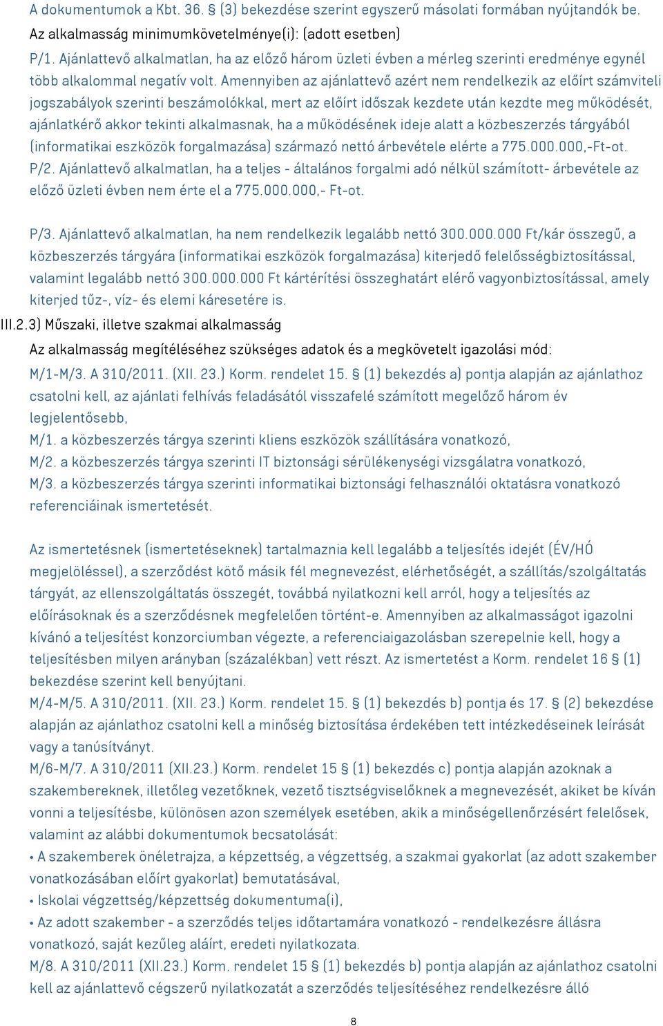 Amennyiben az ajánlattevő azért nem rendelkezik az előírt számviteli jogszabályok szerinti beszámolókkal, mert az előírt időszak kezdete után kezdte meg működését, ajánlatkérő akkor tekinti