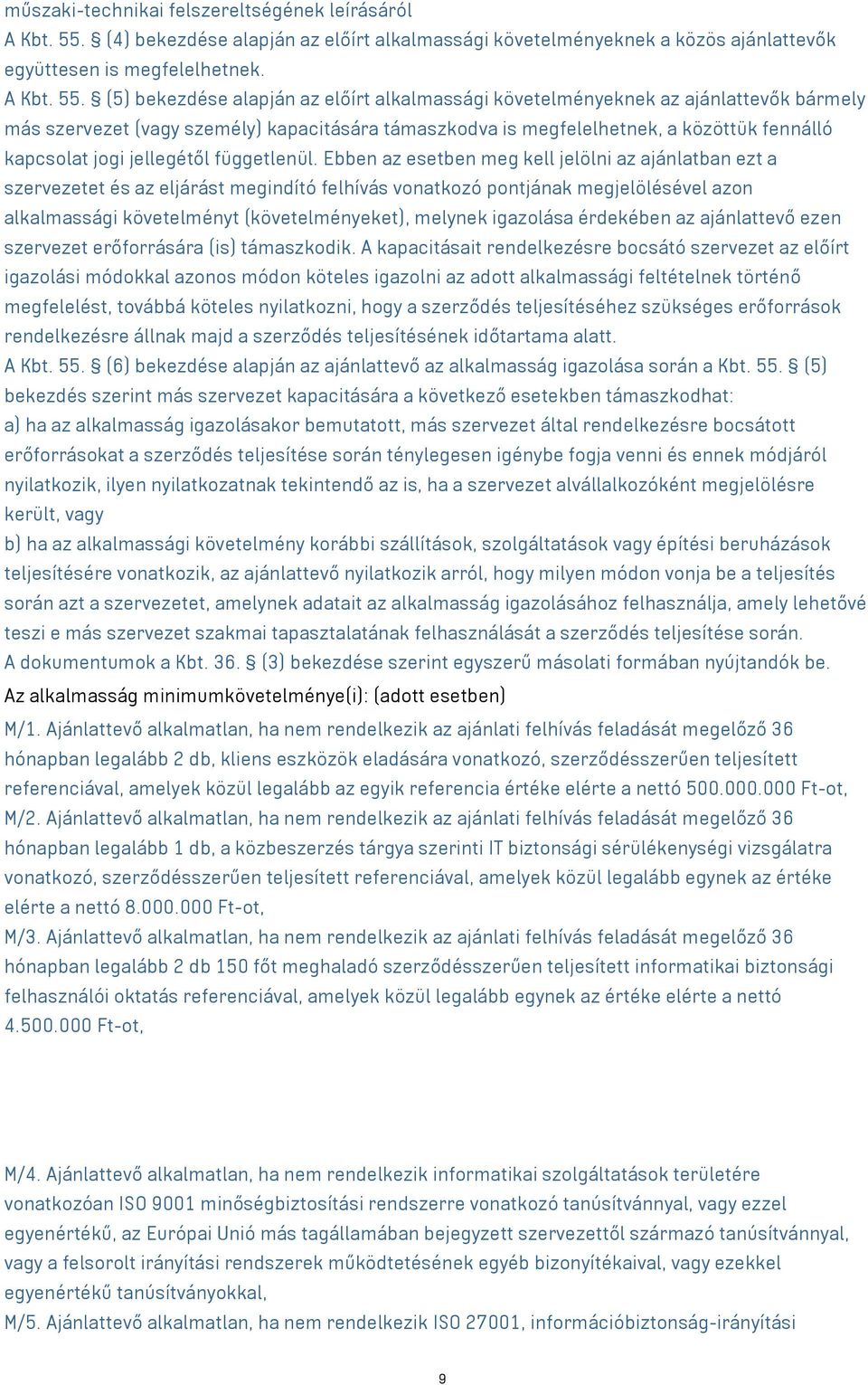 (5) bekezdése alapján az előírt alkalmassági követelményeknek az ajánlattevők bármely más szervezet (vagy személy) kapacitására támaszkodva is megfelelhetnek, a közöttük fennálló kapcsolat jogi