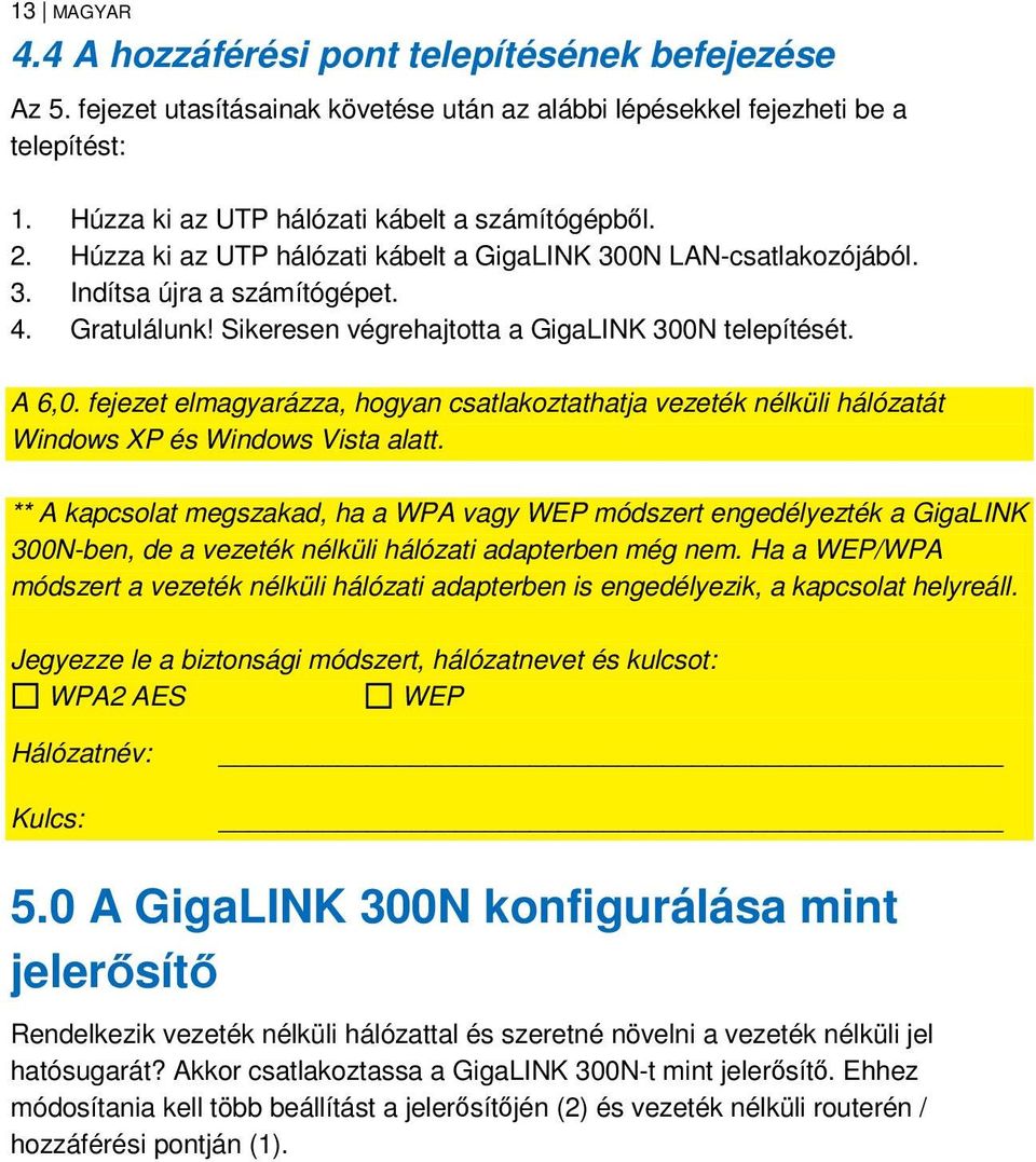 fejezet elmagyarázza, hogyan csatlakoztathatja vezeték nélküli hálózatát Windows XP és Windows Vista alatt.