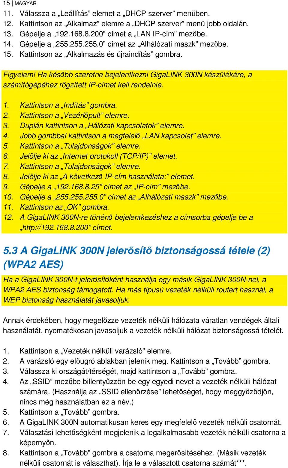 Ha később szeretne bejelentkezni GigaLINK 300N készülékére, a számítógépéhez rögzített IP-címet kell rendelnie. 1. Kattintson a Indítás gombra. 2. Kattintson a Vezérlőpult elemre. 3. Duplán kattintson a Hálózati kapcsolatok elemre.