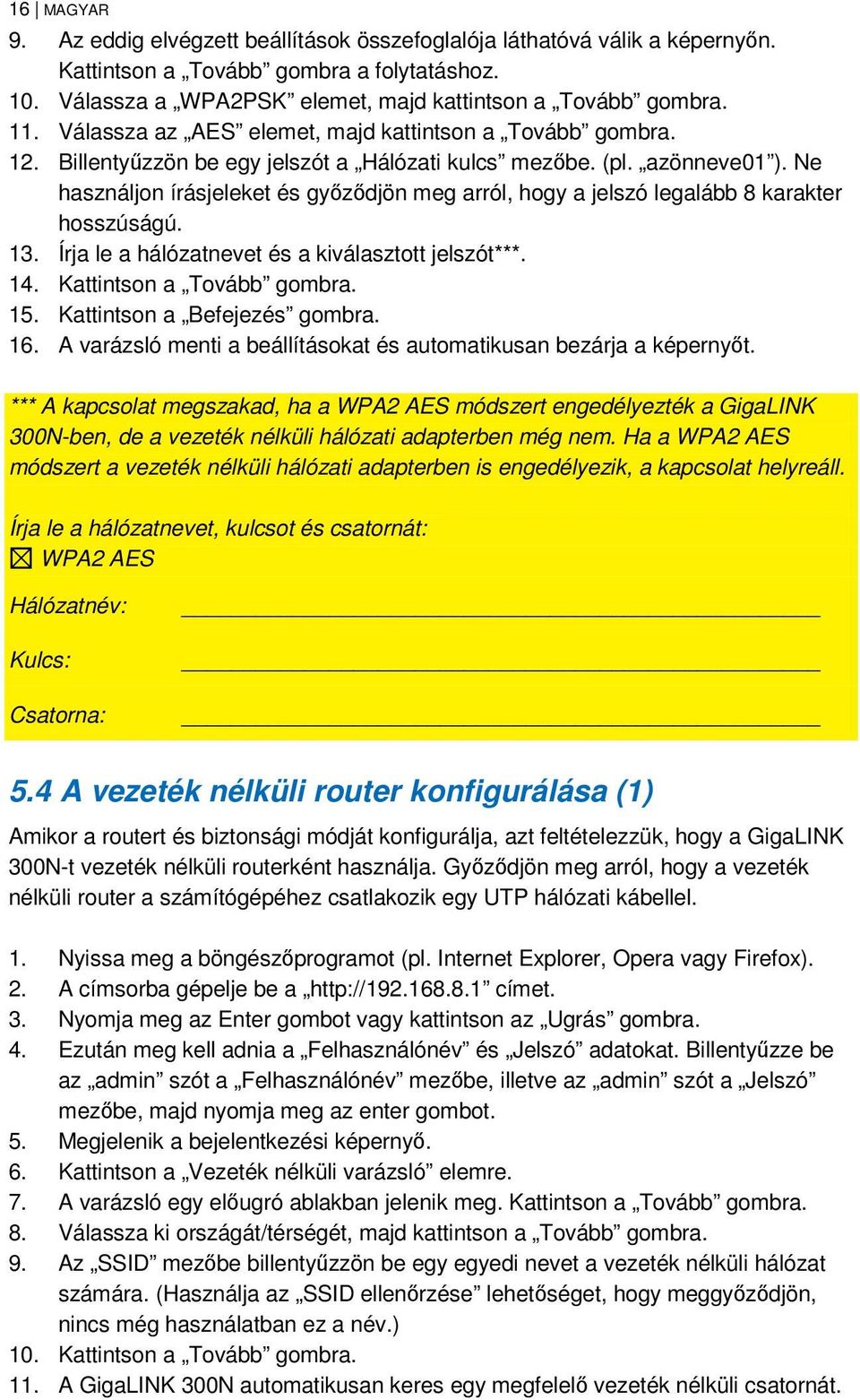 Ne használjon írásjeleket és győződjön meg arról, hogy a jelszó legalább 8 karakter hosszúságú. 13. Írja le a hálózatnevet és a kiválasztott jelszót***. 14. Kattintson a Tovább gombra. 15.