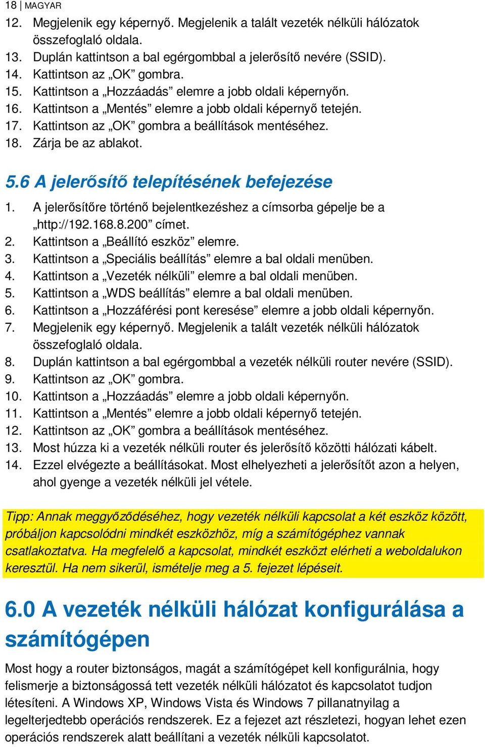 18. Zárja be az ablakot. 5.6 A jelerősítő telepítésének befejezése 1. A jelerősítőre történő bejelentkezéshez a címsorba gépelje be a http://192.168.8.200 címet. 2.