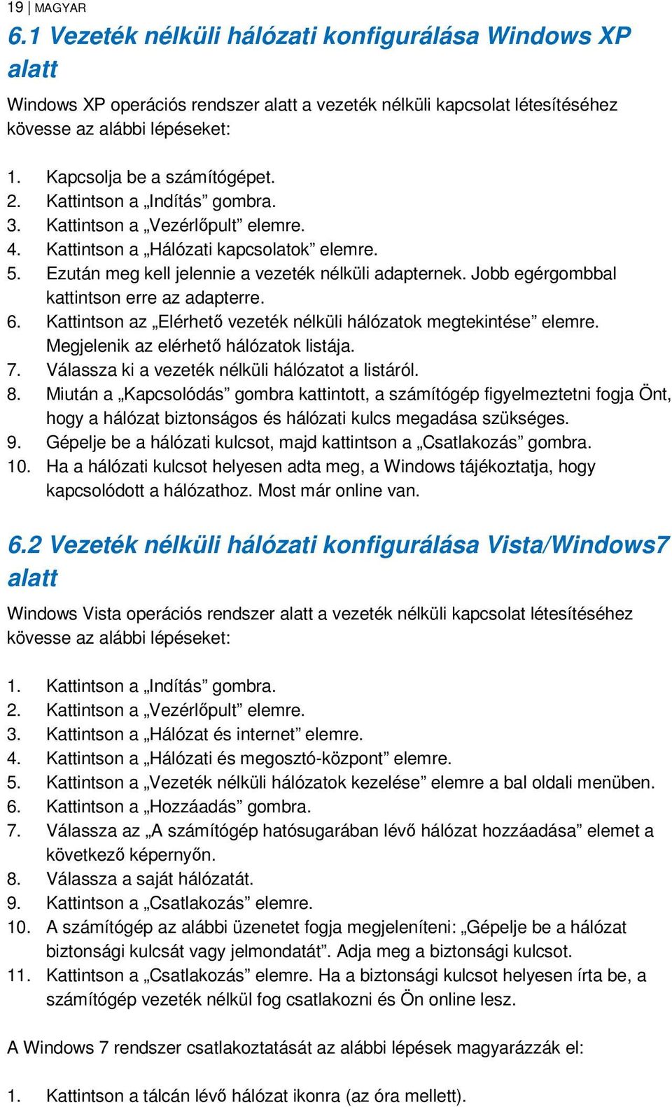 Jobb egérgombbal kattintson erre az adapterre. 6. Kattintson az Elérhető vezeték nélküli hálózatok megtekintése elemre. Megjelenik az elérhető hálózatok listája. 7.