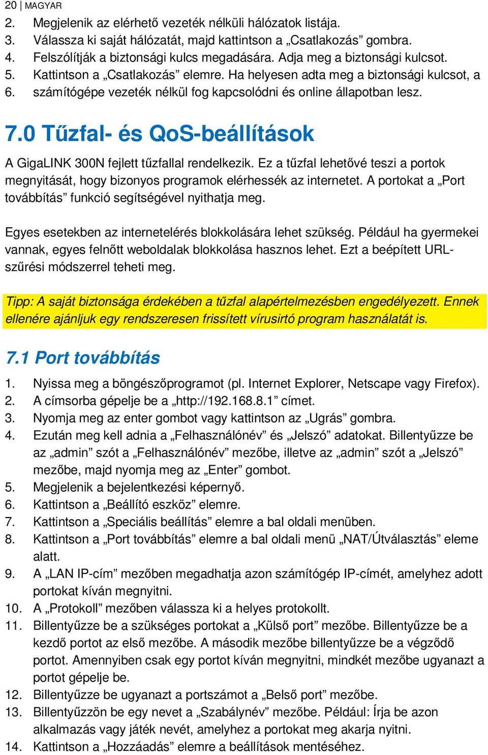 0 Tűzfal- és QoS-beállítások A GigaLINK 300N fejlett tűzfallal rendelkezik. Ez a tűzfal lehetővé teszi a portok megnyitását, hogy bizonyos programok elérhessék az internetet.