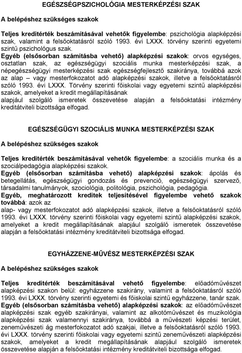 Egyéb (elsősorban számításba vehető) alapképzési szakok: orvos egységes, osztatlan szak, az egészségügyi szociális munka mesterképzési szak, a népegészségügyi mesterképzési szak egészségfejlesztő
