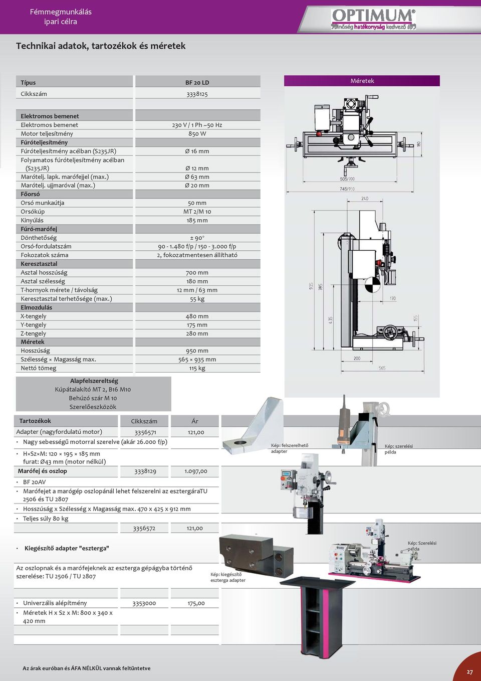 ) Ø 20 mm Főorsó Orsó munkaútja 50 mm Orsókúp MT 2/M 10 Kinyúlás 185 mm Fúró-marófej Dönthetőség ± 90 0 Orsó-fordulatszám 90-1.480 f/p / 150-3.