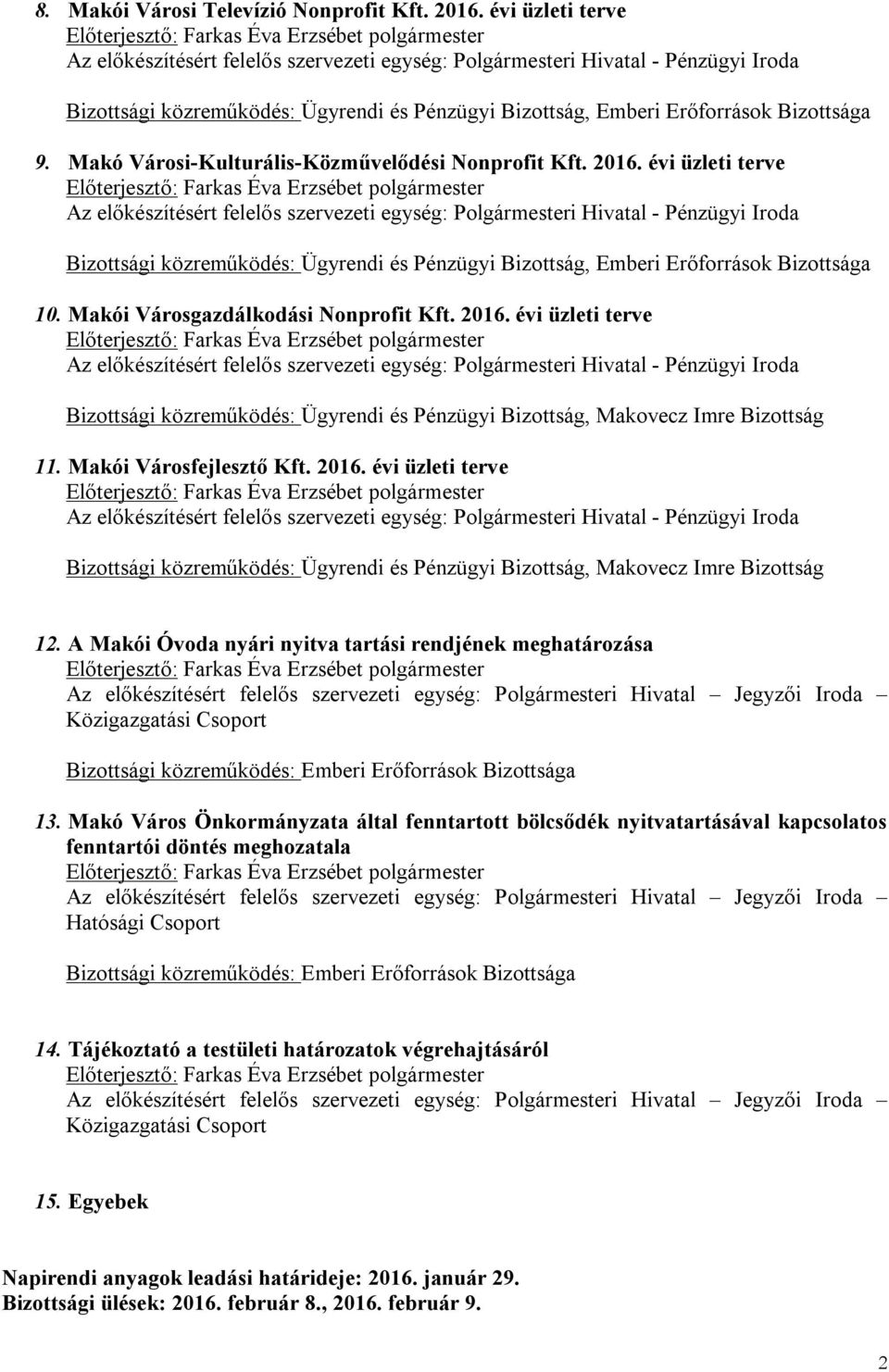 Makói Városgazdálkodási Nonprofit Kft. 2016. évi üzleti terve Bizottsági közreműködés: Ügyrendi és Pénzügyi Bizottság, Makovecz Imre Bizottság 11. Makói Városfejlesztő Kft. 2016. évi üzleti terve Bizottsági közreműködés: Ügyrendi és Pénzügyi Bizottság, Makovecz Imre Bizottság 12.