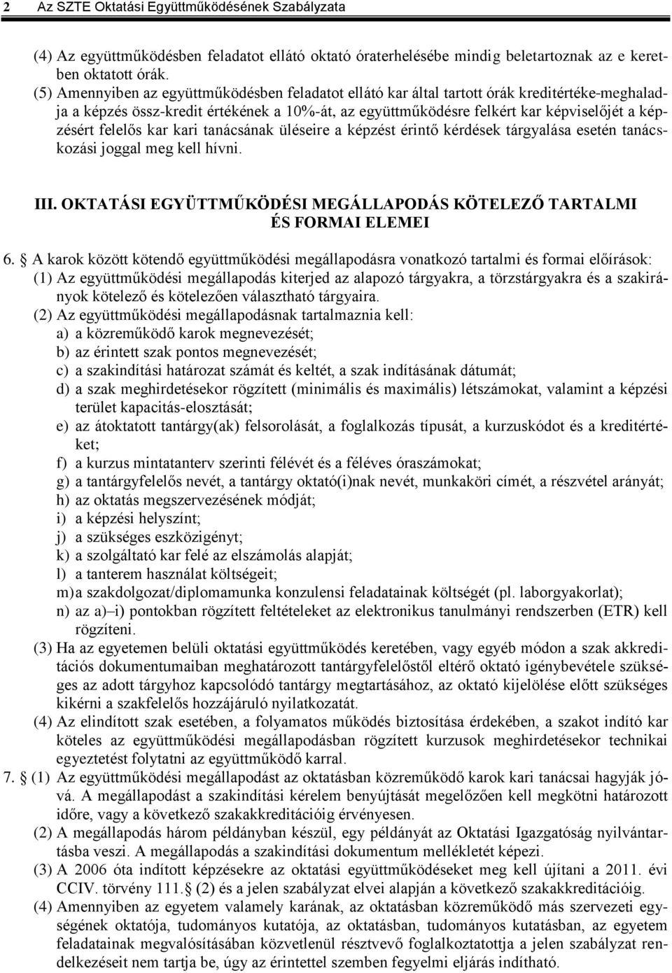 felelős kar kari tanácsának üléseire a képzést érintő kérdések tárgyalása esetén tanácskozási joggal meg kell hívni. III. OKTATÁSI EGYÜTTMŰKÖDÉSI MEGÁLLAPODÁS KÖTELEZŐ TARTALMI ÉS FORMAI ELEMEI 6.