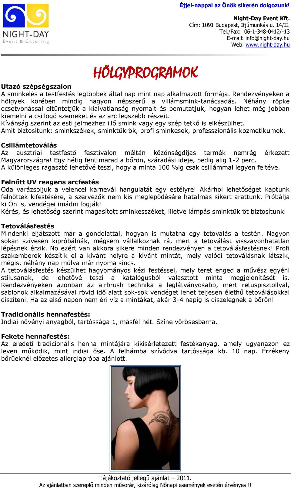 Kívánság szerint az esti jelmezhez illő smink vagy egy szép tetkó is elkészülhet. Amit biztosítunk: sminkszékek, sminktükrök, profi sminkesek, professzionális kozmetikumok.