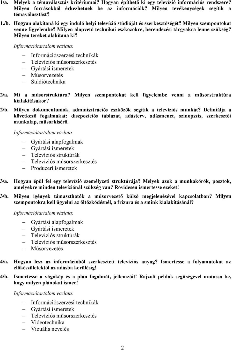 Milyen tereket alakítana ki? 2/a. Információszerzési technikák Stúdiótechnika Mi a műsorstruktúra? Milyen szempontokat kell figyelembe venni a műsorstruktúra kialakításakor? 2/b.