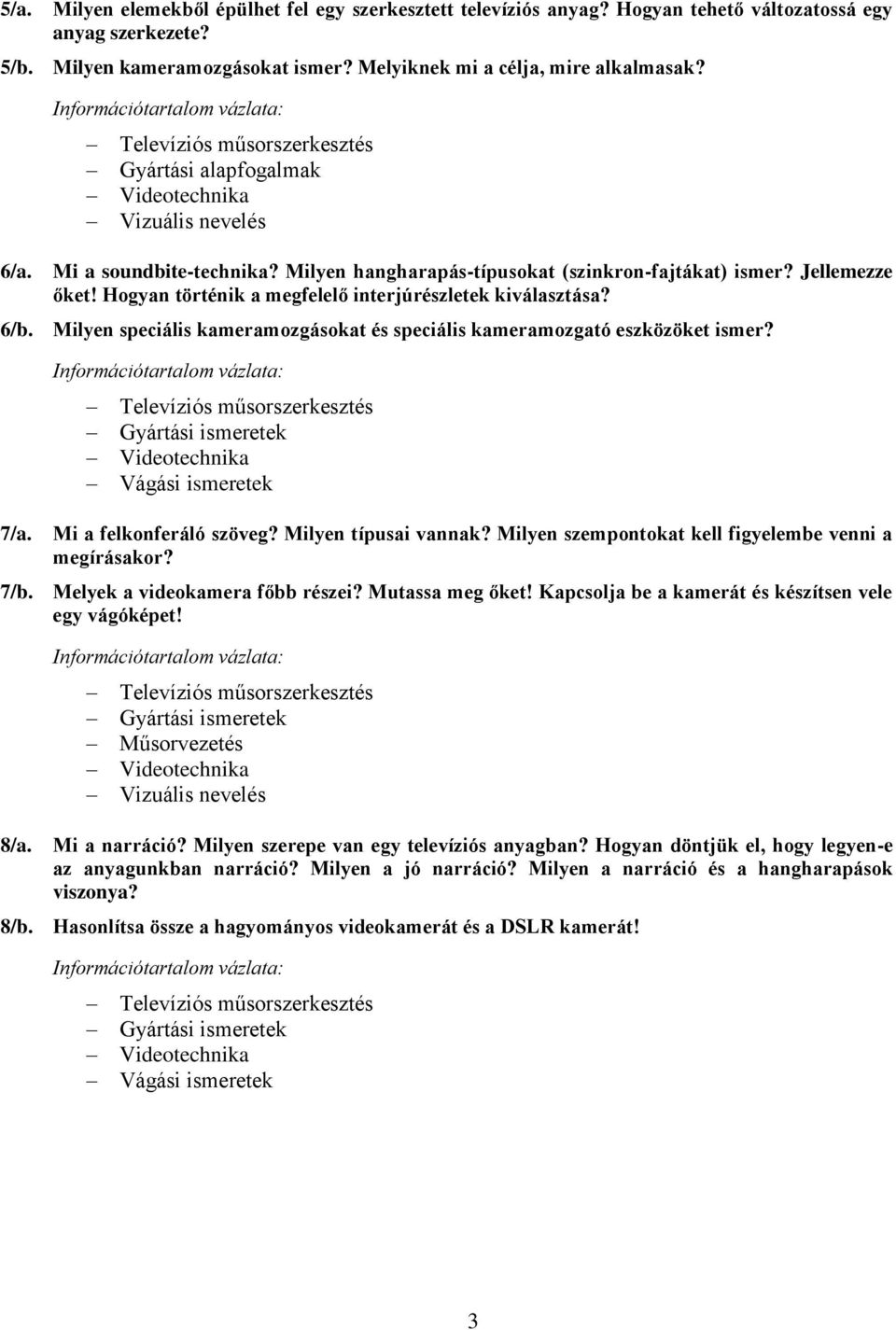 Milyen speciális kameramozgásokat és speciális kameramozgató eszközöket ismer? 7/a. Vágási ismeretek Mi a felkonferáló szöveg? Milyen típusai vannak?