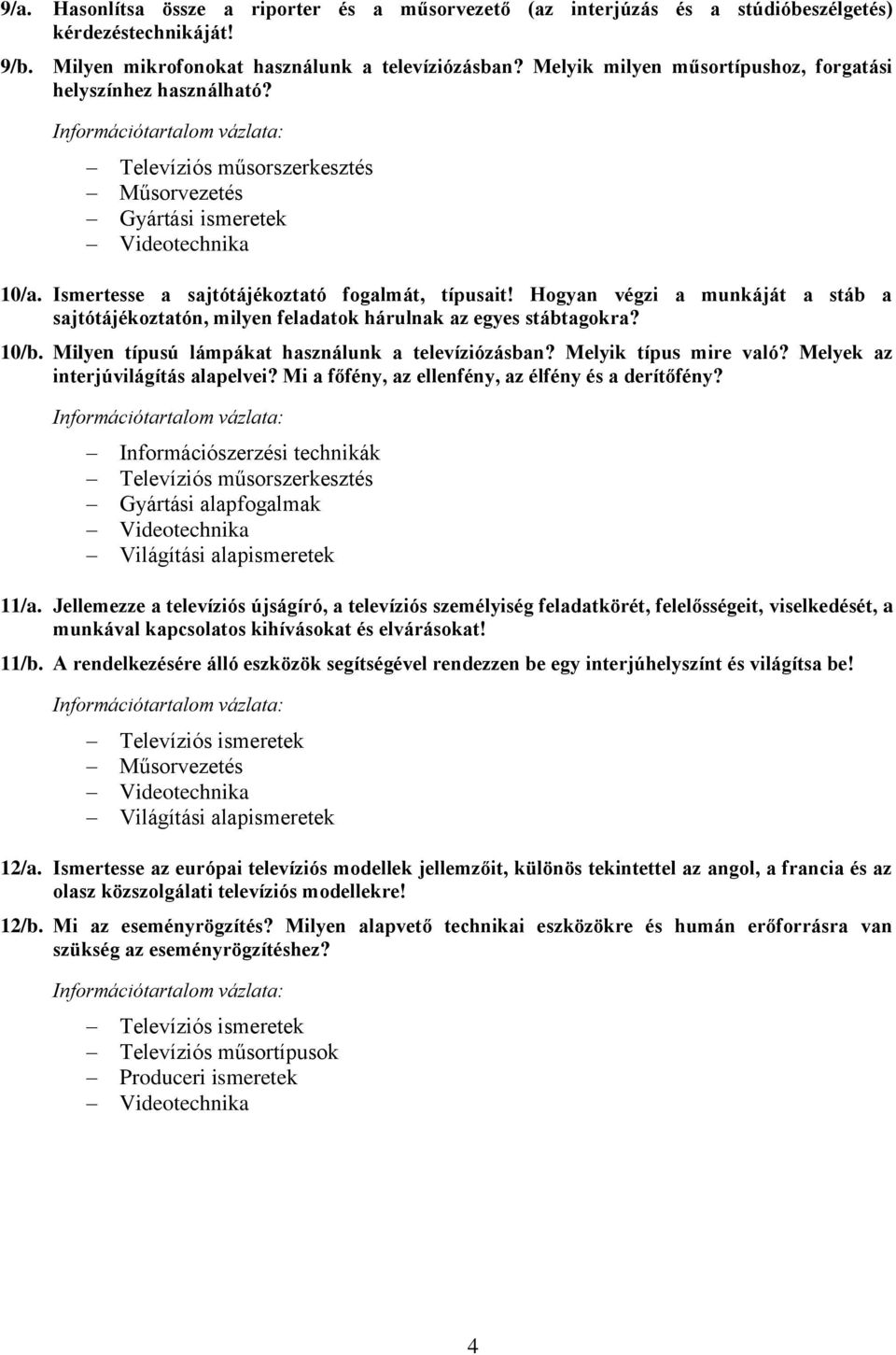 Hogyan végzi a munkáját a stáb a sajtótájékoztatón, milyen feladatok hárulnak az egyes stábtagokra? 10/b. Milyen típusú lámpákat használunk a televíziózásban? Melyik típus mire való?