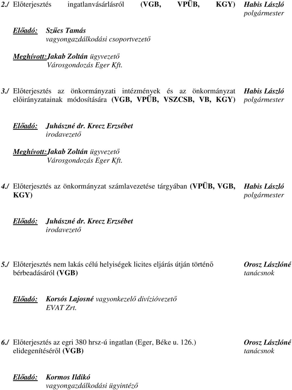 Krecz Erzsébet Meghívott:Jakab Zoltán ügyvezető 4./ az önkormányzat számlavezetése tárgyában (VPÜB, VGB, KGY) Juhászné dr. Krecz Erzsébet 5.