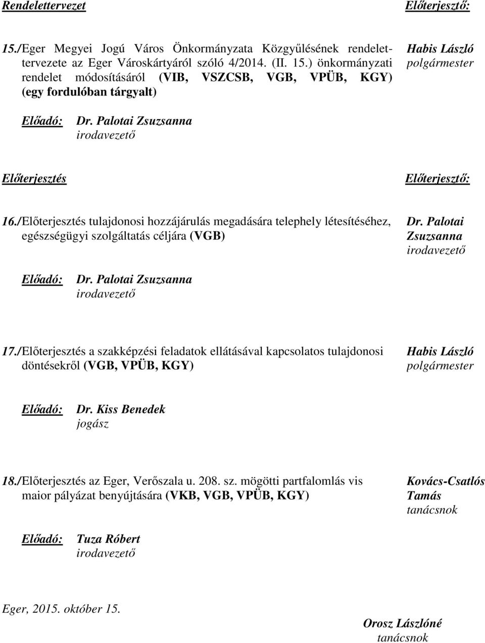 Palotai Zsuzsanna 17./ a szakképzési feladatok ellátásával kapcsolatos tulajdonosi döntésekről (VGB, VPÜB, KGY) Dr. Kiss Benedek jogász 18./ az Eger, Verőszala u.