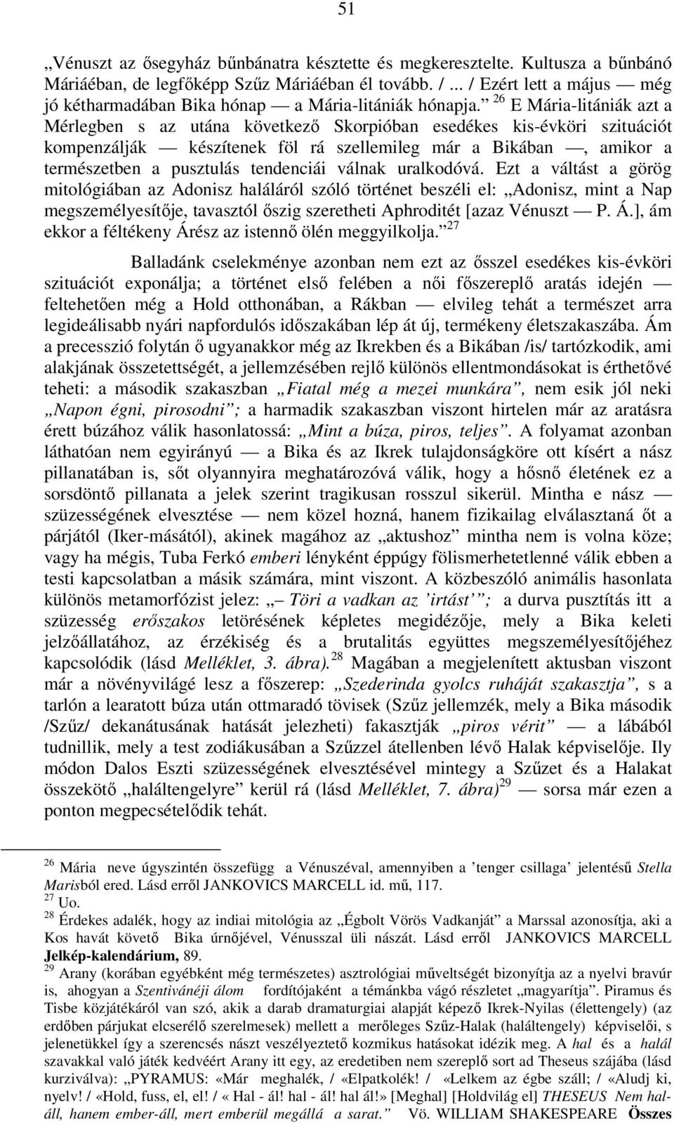 26 E Mária-litániák azt a Mérlegben s az utána következő Skorpióban esedékes kis-évköri szituációt kompenzálják készítenek föl rá szellemileg már a Bikában, amikor a természetben a pusztulás