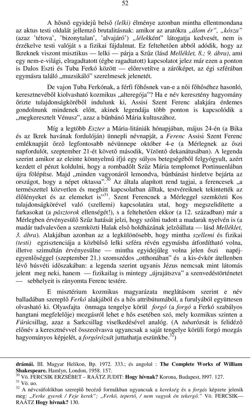 ábra), ami egy nem-e-világi, elragadtatott (égbe ragadtatott) kapcsolatot jelez már ezen a ponton is Dalos Eszti és Tuba Ferkó között előrevetítve a záróképet, az égi szférában egymásra találó
