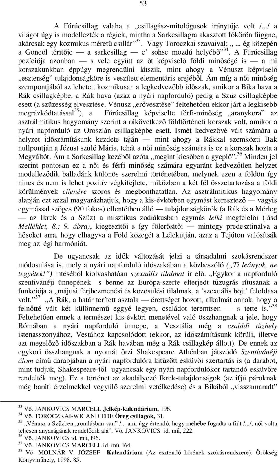 A Fúrúcsillag pozíciója azonban s vele együtt az őt képviselő földi minőségé is a mi korszakunkban éppúgy megrendülni látszik, mint ahogy a Vénuszt képviselő eszterség tulajdonságköre is veszített