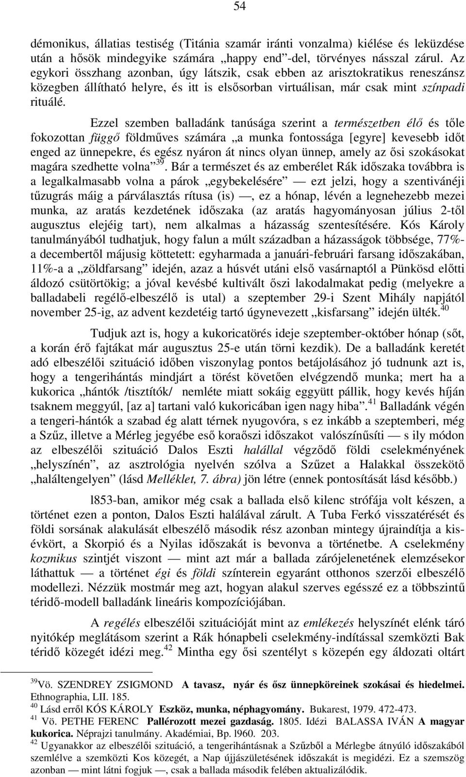 Ezzel szemben balladánk tanúsága szerint a természetben élő és tőle fokozottan függő földműves számára a munka fontossága [egyre] kevesebb időt enged az ünnepekre, és egész nyáron át nincs olyan