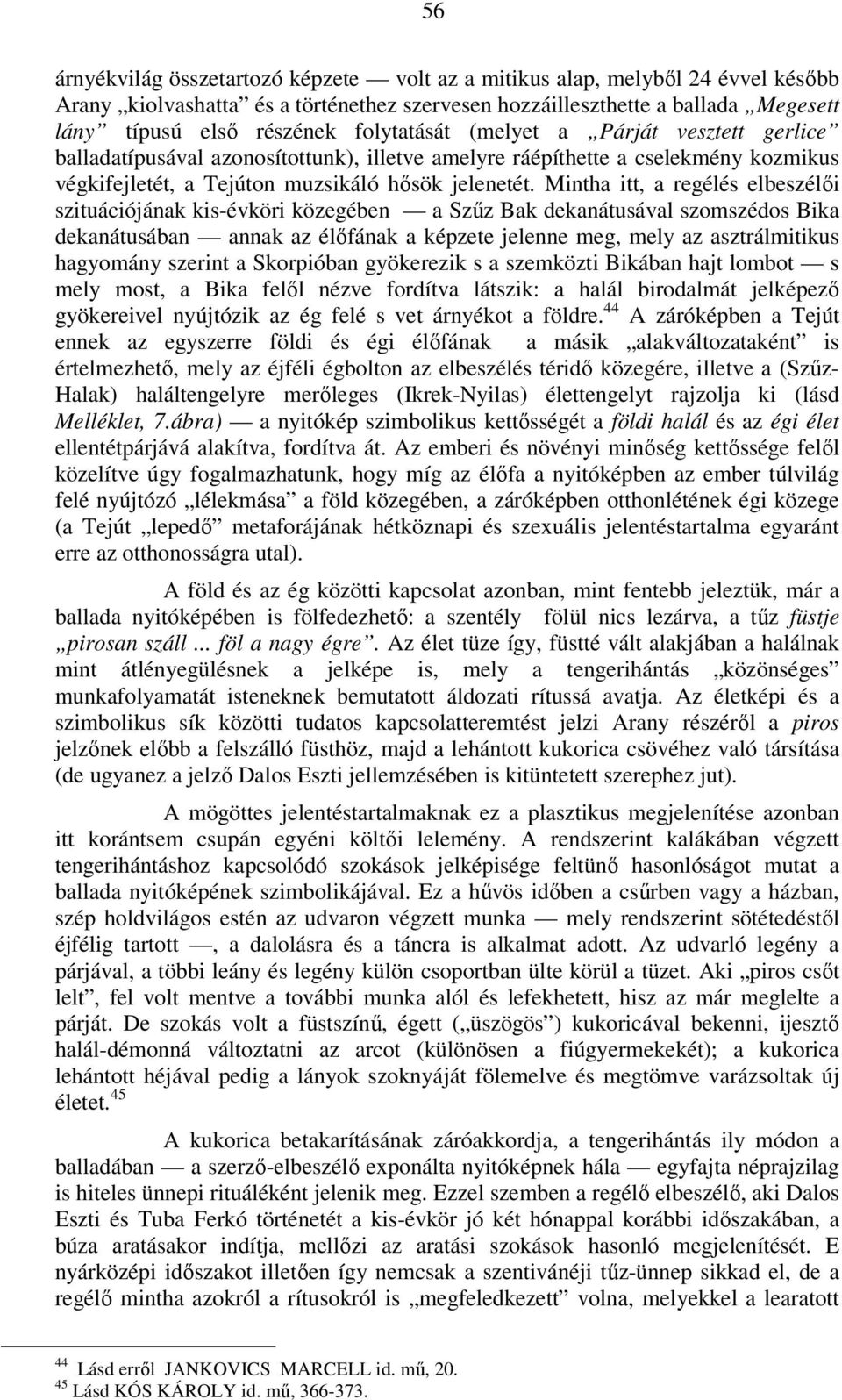Mintha itt, a regélés elbeszélői szituációjának kis-évköri közegében a Szűz Bak dekanátusával szomszédos Bika dekanátusában annak az élőfának a képzete jelenne meg, mely az asztrálmitikus hagyomány