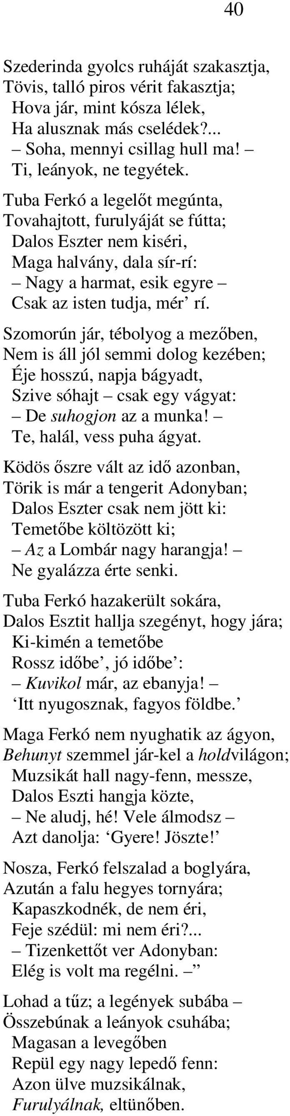 Szomorún jár, tébolyog a mezőben, Nem is áll jól semmi dolog kezében; Éje hosszú, napja bágyadt, Szive sóhajt csak egy vágyat: De suhogjon az a munka! Te, halál, vess puha ágyat.