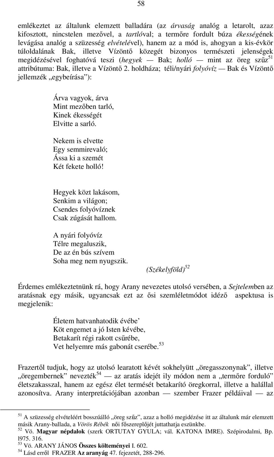 attribútuma: Bak, illetve a Vízöntő 2. holdháza; téli/nyári folyóvíz Bak és Vízöntő jellemzék egybeírása ): Árva vagyok, árva Mint mezőben tarló, Kinek ékességét Elvitte a sarló.
