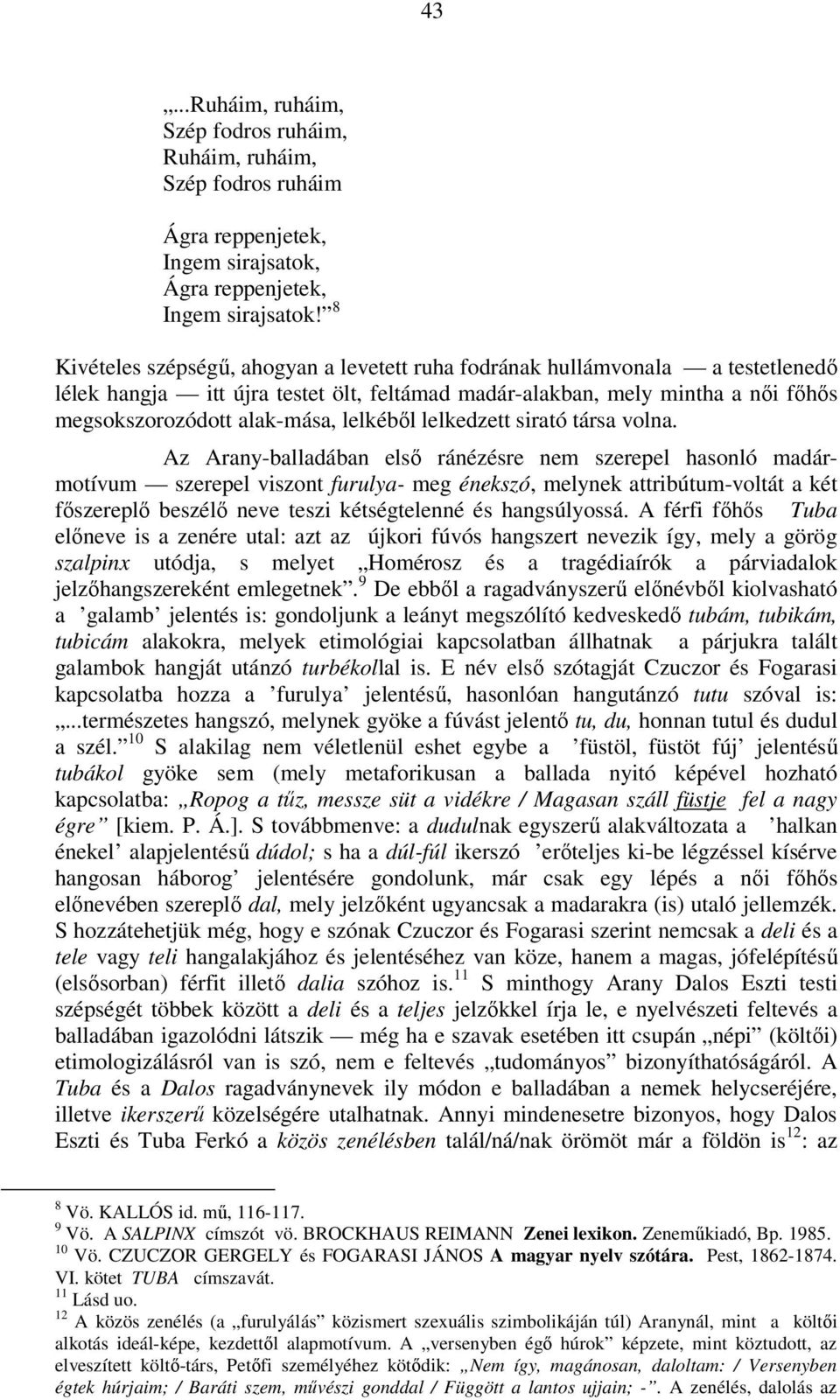 lelkéből lelkedzett sirató társa volna.