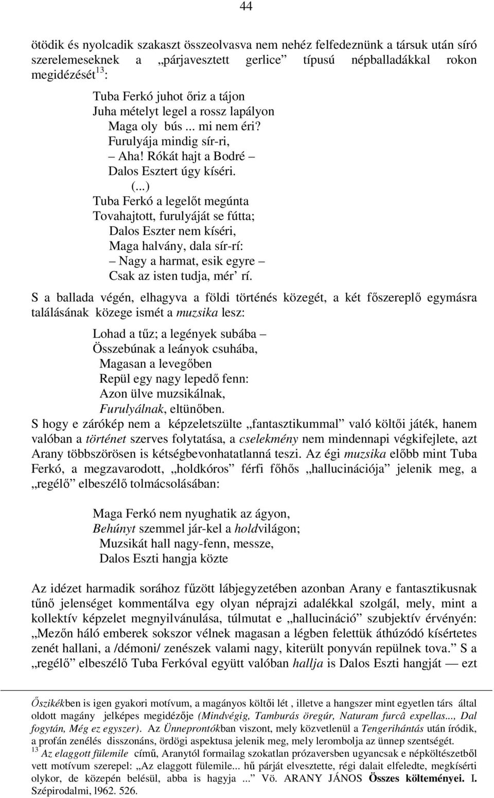 ..) Tuba Ferkó a legelőt megúnta Tovahajtott, furulyáját se fútta; Dalos Eszter nem kíséri, Maga halvány, dala sír-rí: Nagy a harmat, esik egyre Csak az isten tudja, mér rí.