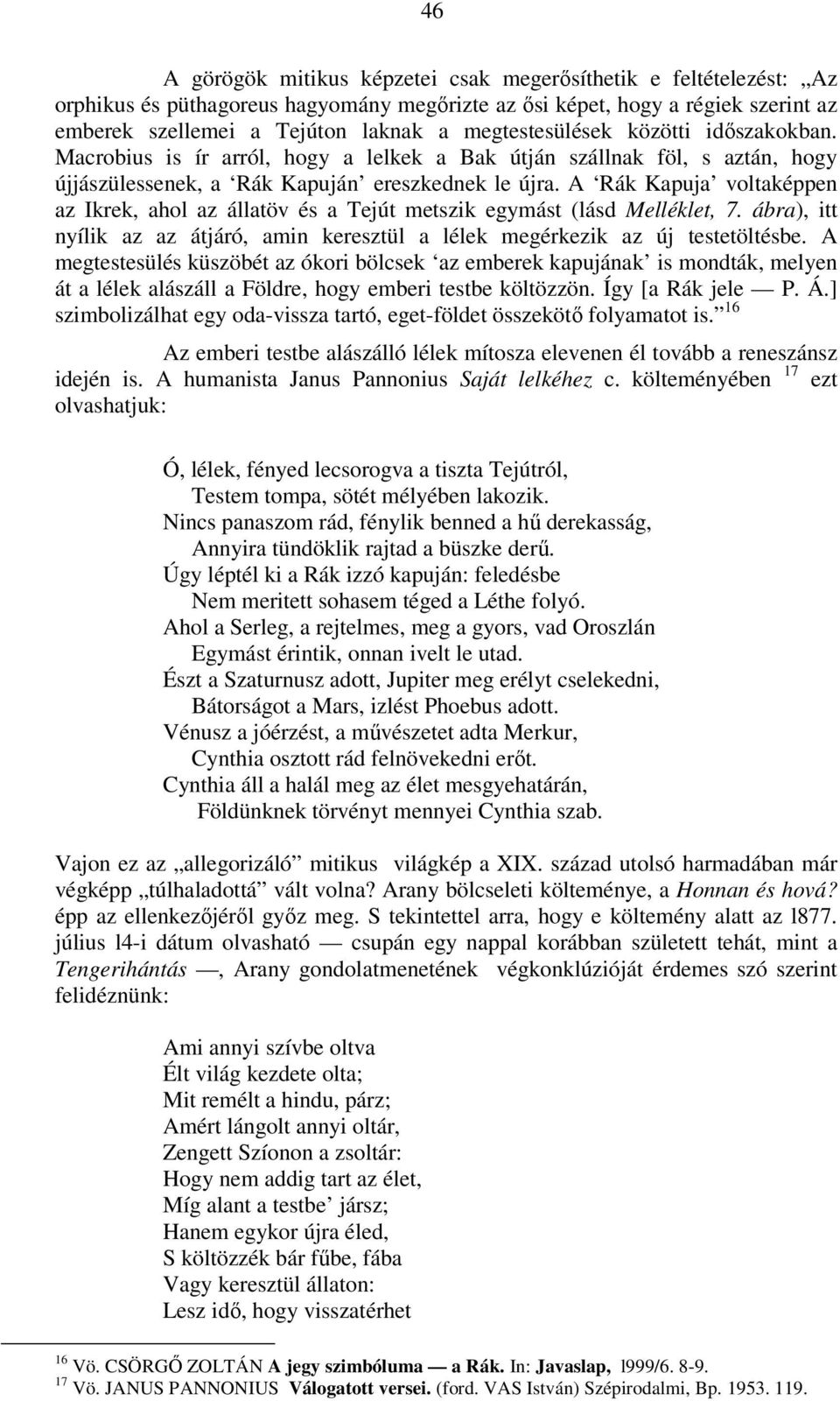 A Rák Kapuja voltaképpen az Ikrek, ahol az állatöv és a Tejút metszik egymást (lásd Melléklet, 7. ábra), itt nyílik az az átjáró, amin keresztül a lélek megérkezik az új testetöltésbe.
