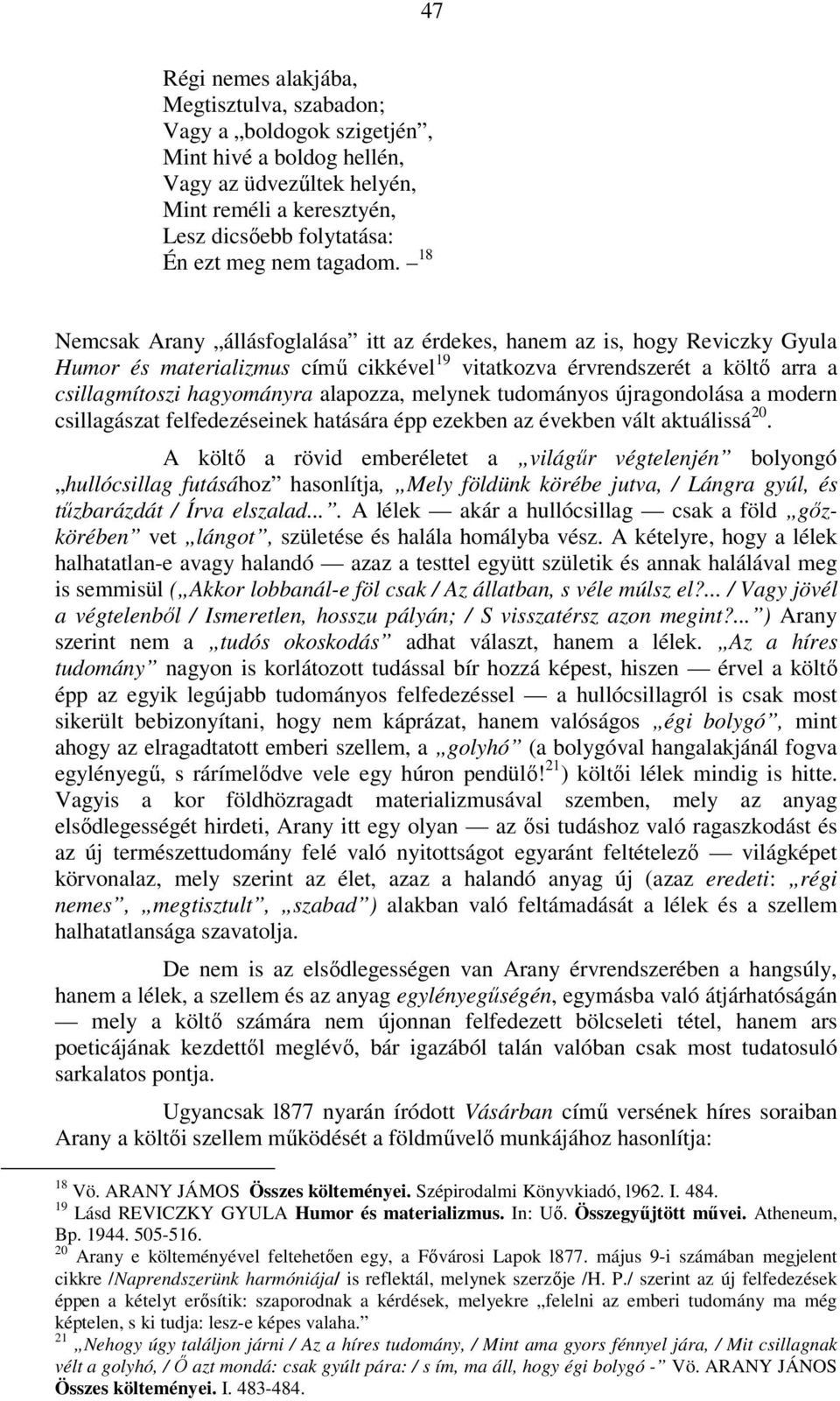 18 Nemcsak Arany állásfoglalása itt az érdekes, hanem az is, hogy Reviczky Gyula Humor és materializmus című cikkével 19 vitatkozva érvrendszerét a költő arra a csillagmítoszi hagyományra alapozza,