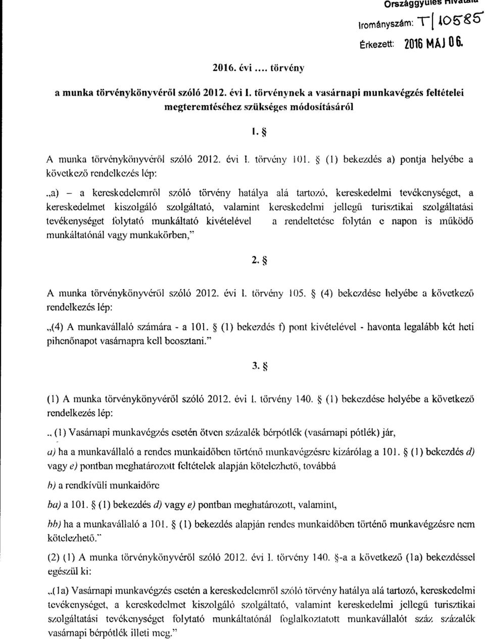 következő rendelkezés lép : (1) bekezdés a) pontja helyébe a a kereskedelemről szóló törvény hatálya alá tartozó, kereskedelmi tevékenységet, a kereskedelmet kiszolgáló szolgáltató, valamint