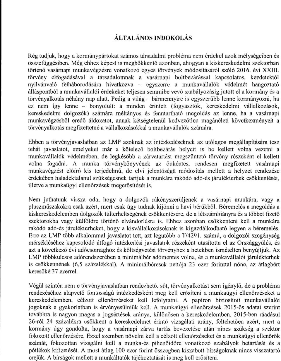 törvény elfogadásával a társadalomnak a vasárnapi boltbezárással kapcsolatos, kezdetekt ő l nyilvánvaló felháborodására hivatkozva - egyszerre a munkavállalók védelmét hangoztat ó álláspontból a