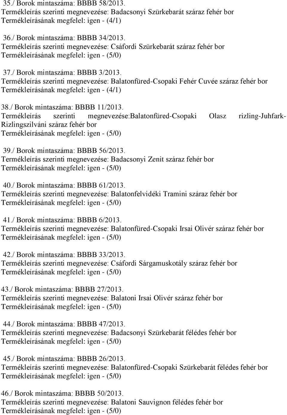 / Borok mintaszáma: BBBB 11/2013. Termékleírás szerinti megnevezése:balatonfüred-csopaki Olasz rizling-juhfark- Rizlingszilváni száraz fehér bor 39./ Borok mintaszáma: BBBB 56/2013.