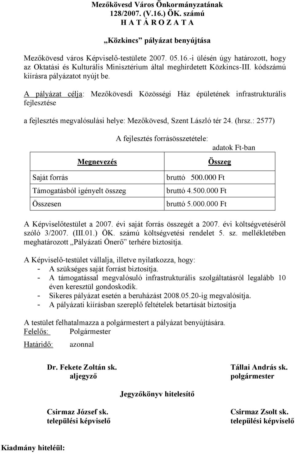 : 2577) Megnevezés A fejlesztés forrásösszetétele: adatok Ft-ban Összeg Saját forrás Támogatásból igényelt összeg Összesen bruttó 500.000 Ft bruttó 4.500.000 Ft bruttó 5.000.000 Ft A Képviselőtestület a 2007.