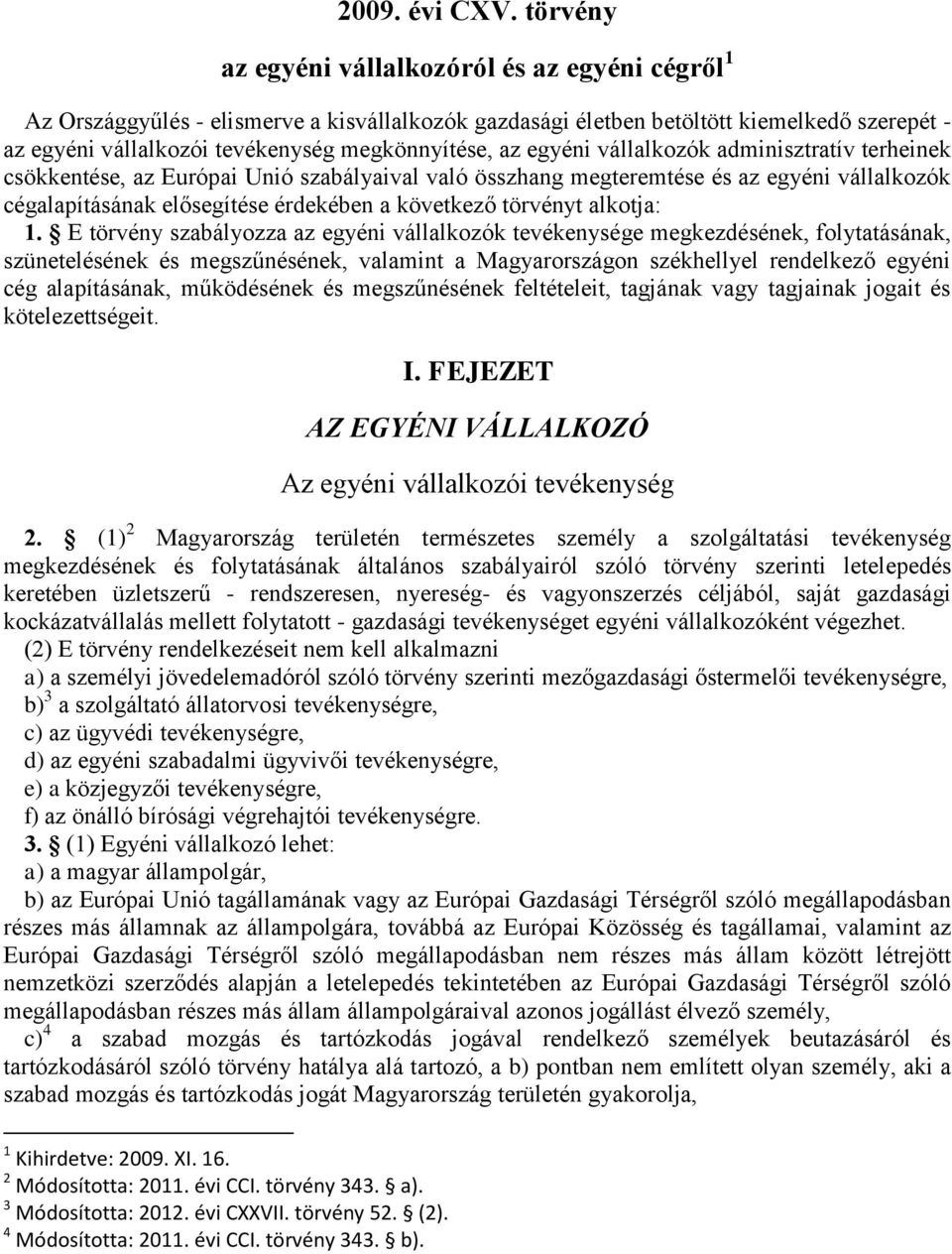 az egyéni vállalkozók adminisztratív terheinek csökkentése, az Európai Unió szabályaival való összhang megteremtése és az egyéni vállalkozók cégalapításának elősegítése érdekében a következő törvényt