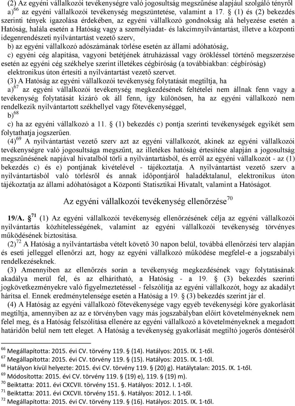 a központi idegenrendészeti nyilvántartást vezető szerv, b) az egyéni vállalkozó adószámának törlése esetén az állami adóhatóság, c) egyéni cég alapítása, vagyoni betétjének átruházással vagy