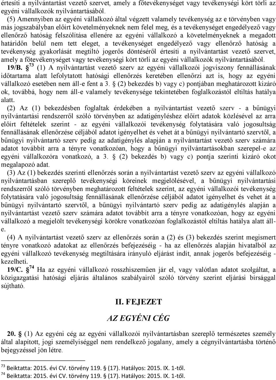 hatóság felszólítása ellenére az egyéni vállalkozó a követelményeknek a megadott határidőn belül nem tett eleget, a tevékenységet engedélyező vagy ellenőrző hatóság a tevékenység gyakorlását megtiltó