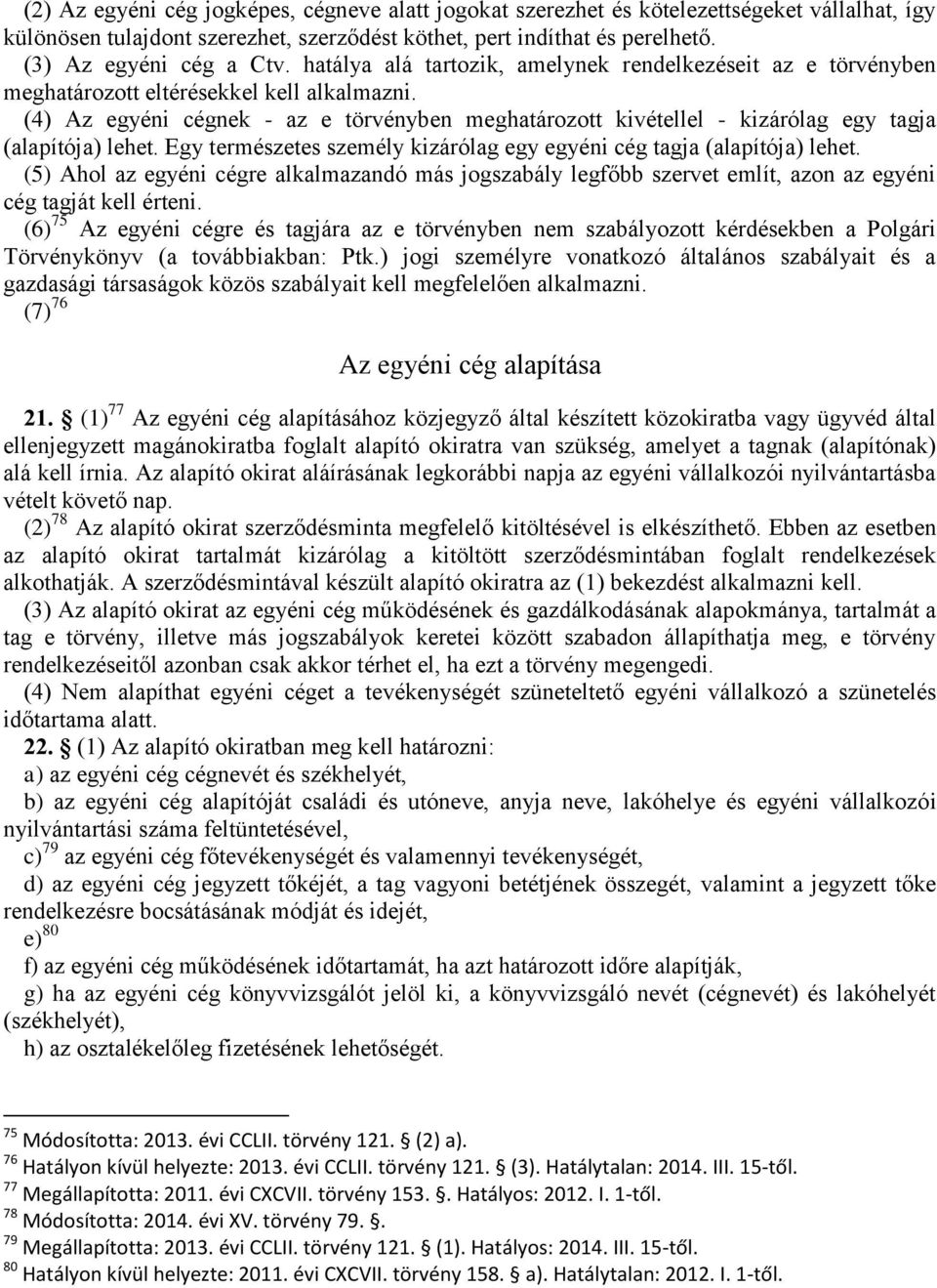 (4) Az egyéni cégnek - az e törvényben meghatározott kivétellel - kizárólag egy tagja (alapítója) lehet. Egy természetes személy kizárólag egy egyéni cég tagja (alapítója) lehet.