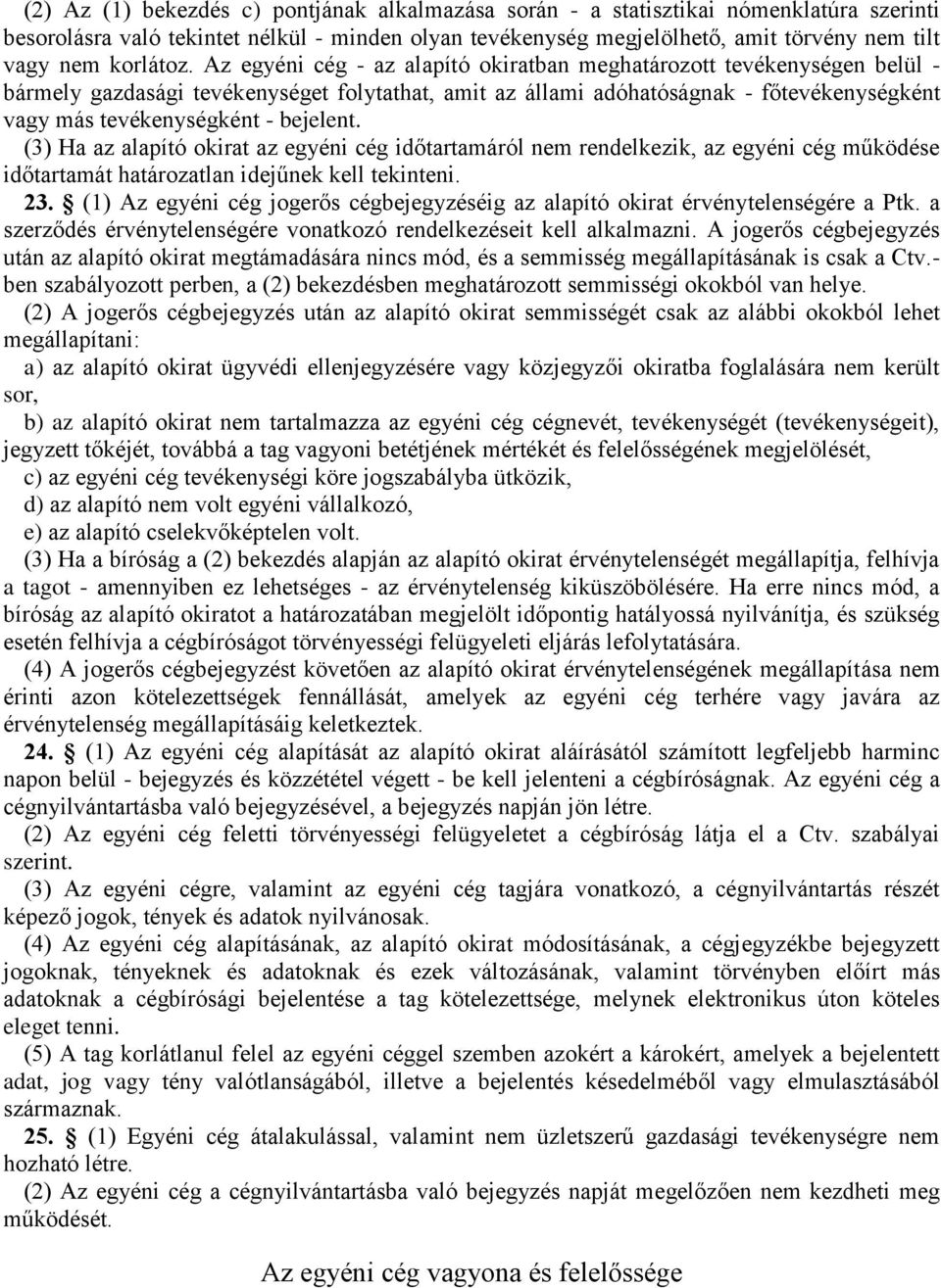 Az egyéni cég - az alapító okiratban meghatározott tevékenységen belül - bármely gazdasági tevékenységet folytathat, amit az állami adóhatóságnak - főtevékenységként vagy más tevékenységként -