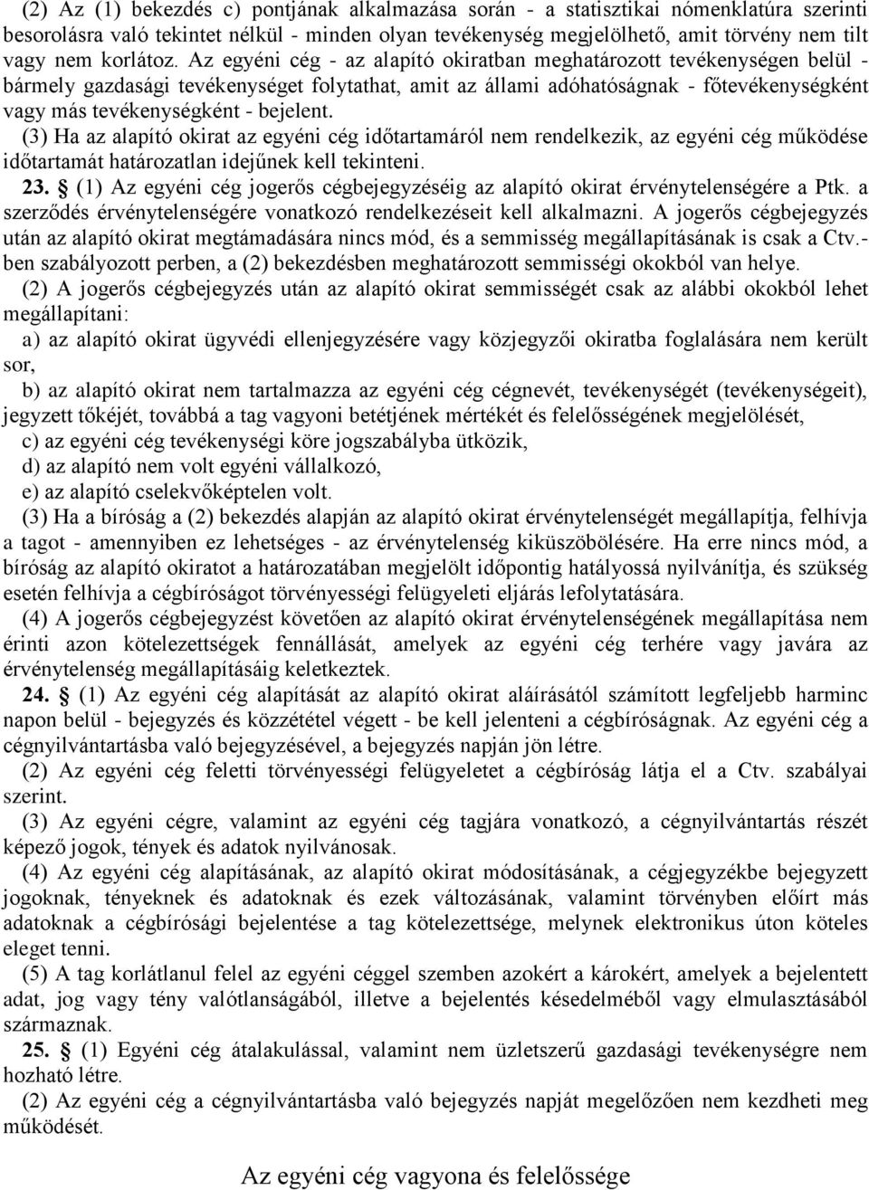 Az egyéni cég - az alapító okiratban meghatározott tevékenységen belül - bármely gazdasági tevékenységet folytathat, amit az állami adóhatóságnak - főtevékenységként vagy más tevékenységként -