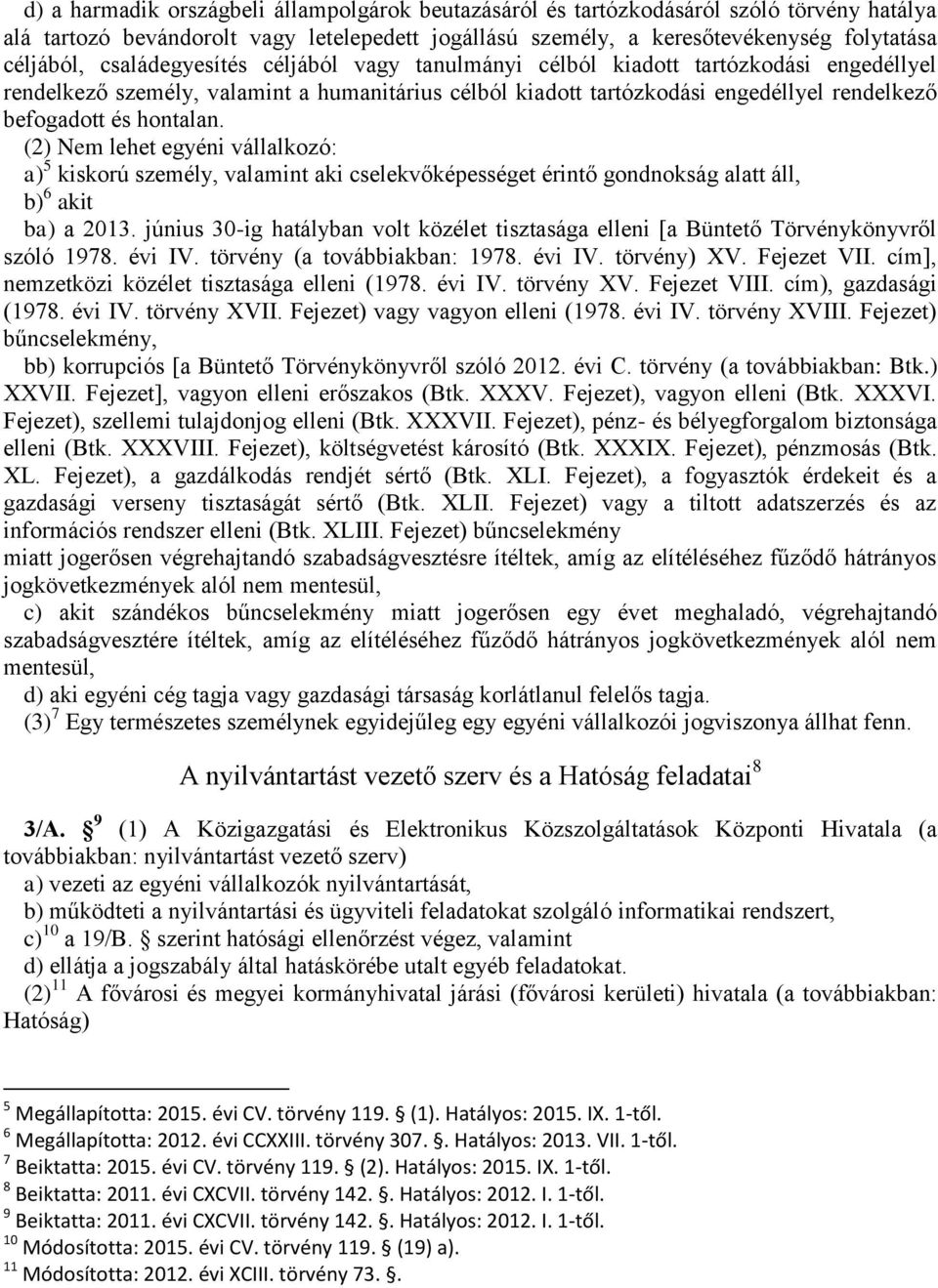 (2) Nem lehet egyéni vállalkozó: a) 5 kiskorú személy, valamint aki cselekvőképességet érintő gondnokság alatt áll, b) 6 akit ba) a 2013.