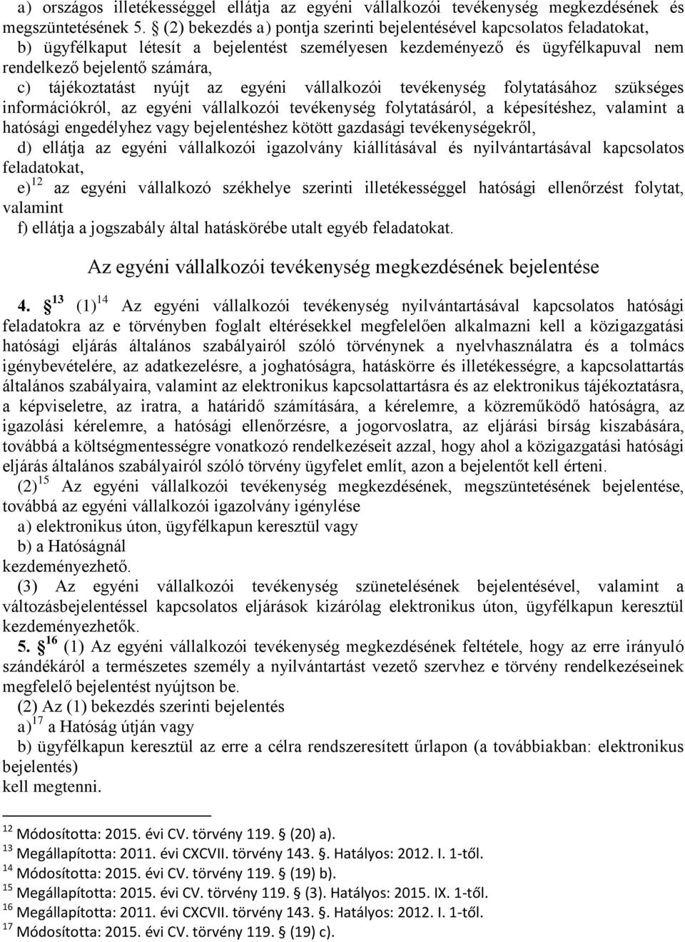 tájékoztatást nyújt az egyéni vállalkozói tevékenység folytatásához szükséges információkról, az egyéni vállalkozói tevékenység folytatásáról, a képesítéshez, valamint a hatósági engedélyhez vagy