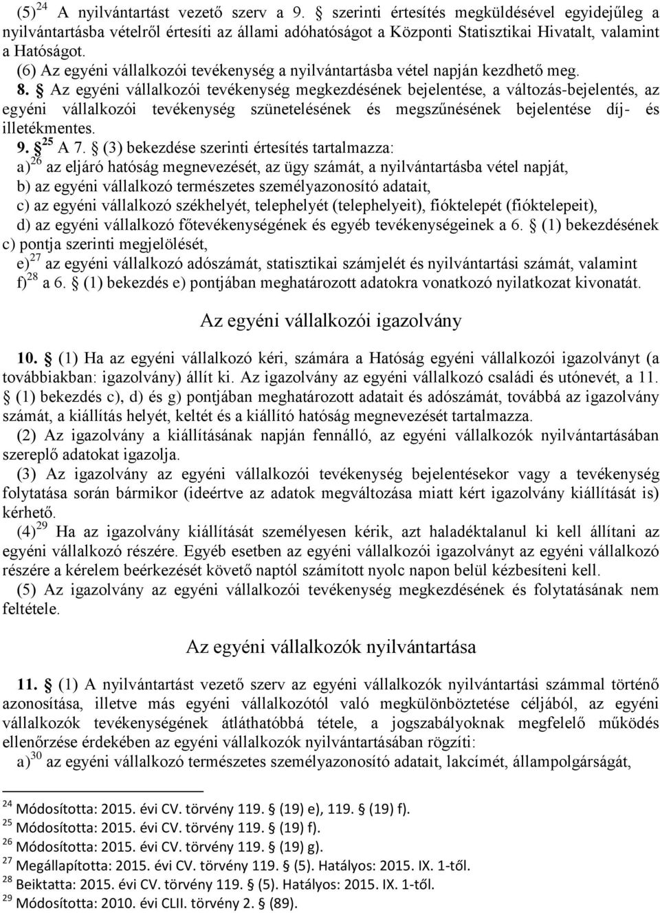 (6) Az egyéni vállalkozói tevékenység a nyilvántartásba vétel napján kezdhető meg. 8.