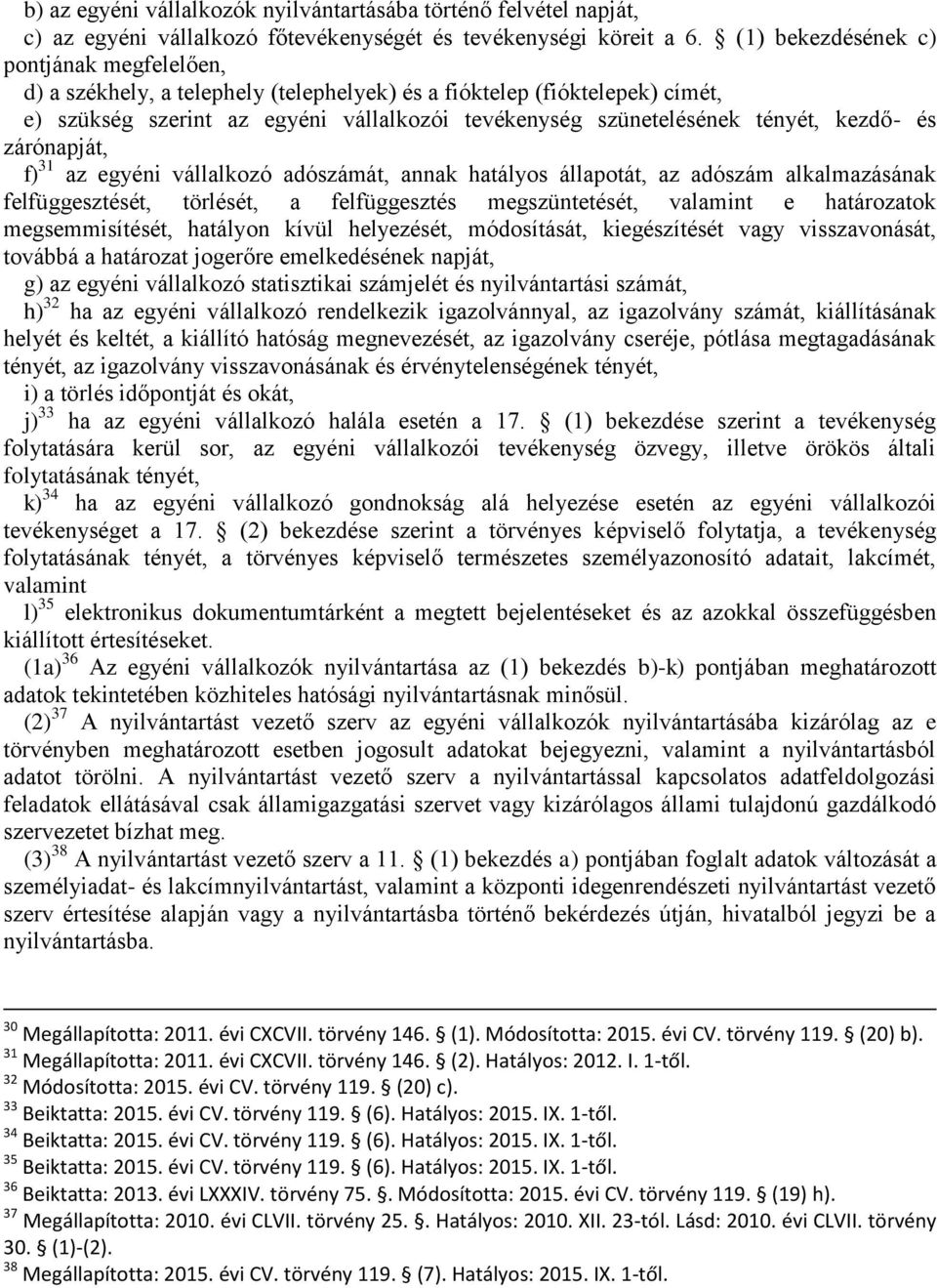 kezdő- és zárónapját, f) 31 az egyéni vállalkozó adószámát, annak hatályos állapotát, az adószám alkalmazásának felfüggesztését, törlését, a felfüggesztés megszüntetését, valamint e határozatok