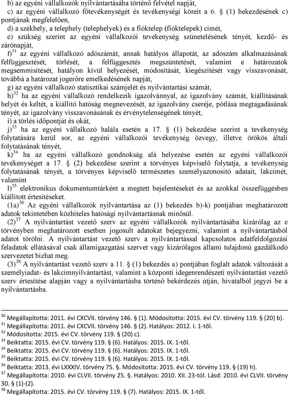 kezdő- és zárónapját, f) 31 az egyéni vállalkozó adószámát, annak hatályos állapotát, az adószám alkalmazásának felfüggesztését, törlését, a felfüggesztés megszüntetését, valamint e határozatok